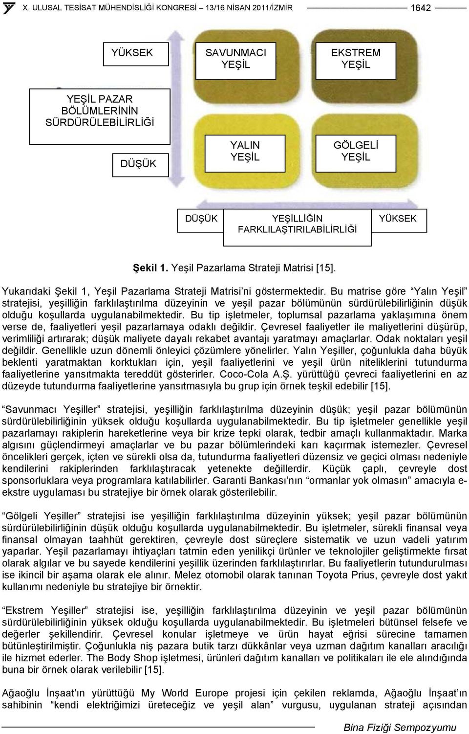 Bu matrise göre Yalın Yeşil stratejisi, yeşilliğin farklılaştırılma düzeyinin ve yeşil pazar bölümünün sürdürülebilirliğinin düşük olduğu koşullarda uygulanabilmektedir.