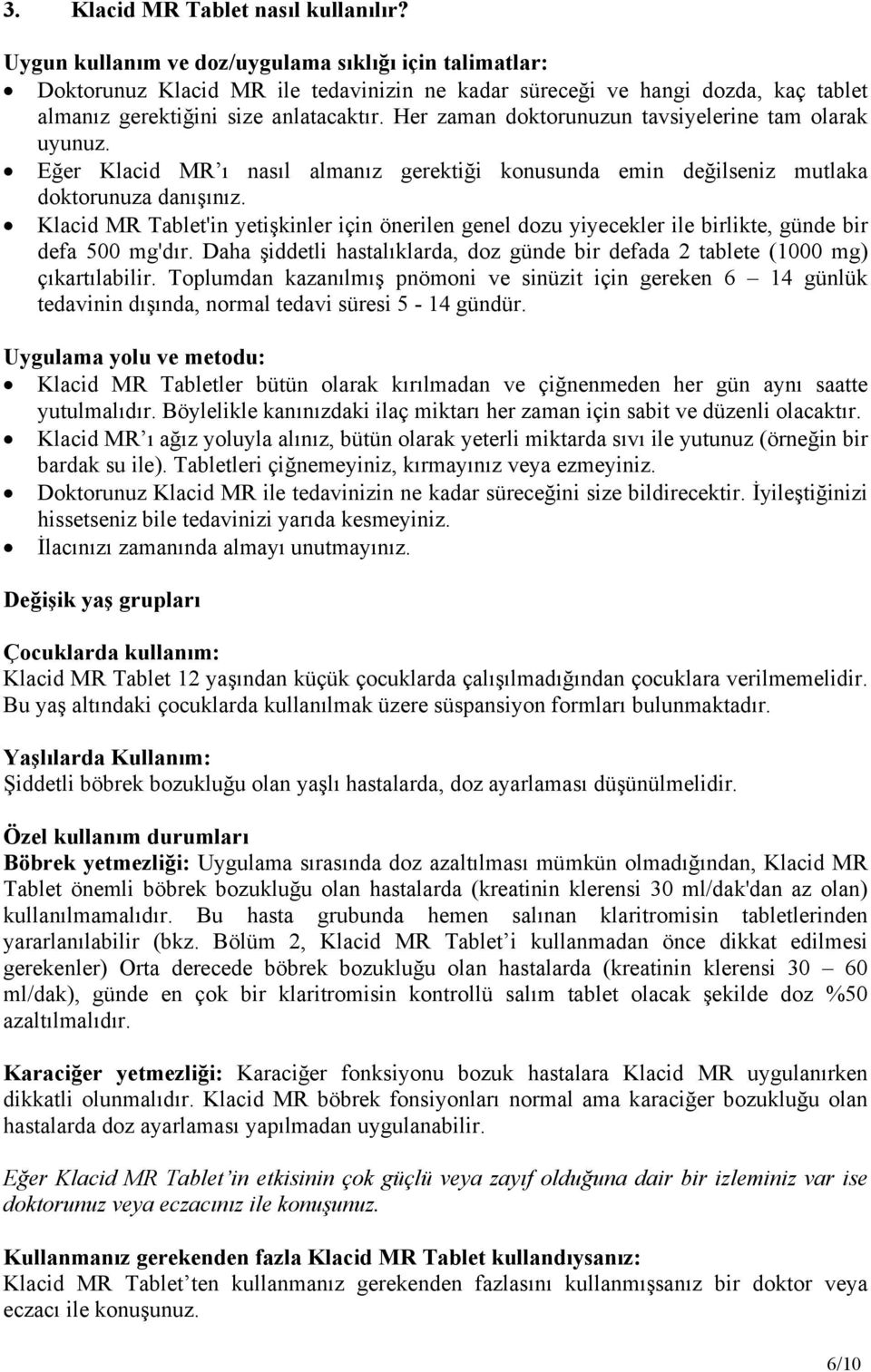 Her zaman doktorunuzun tavsiyelerine tam olarak uyunuz. Eğer Klacid MR ı nasıl almanız gerektiği konusunda emin değilseniz mutlaka doktorunuza danışınız.