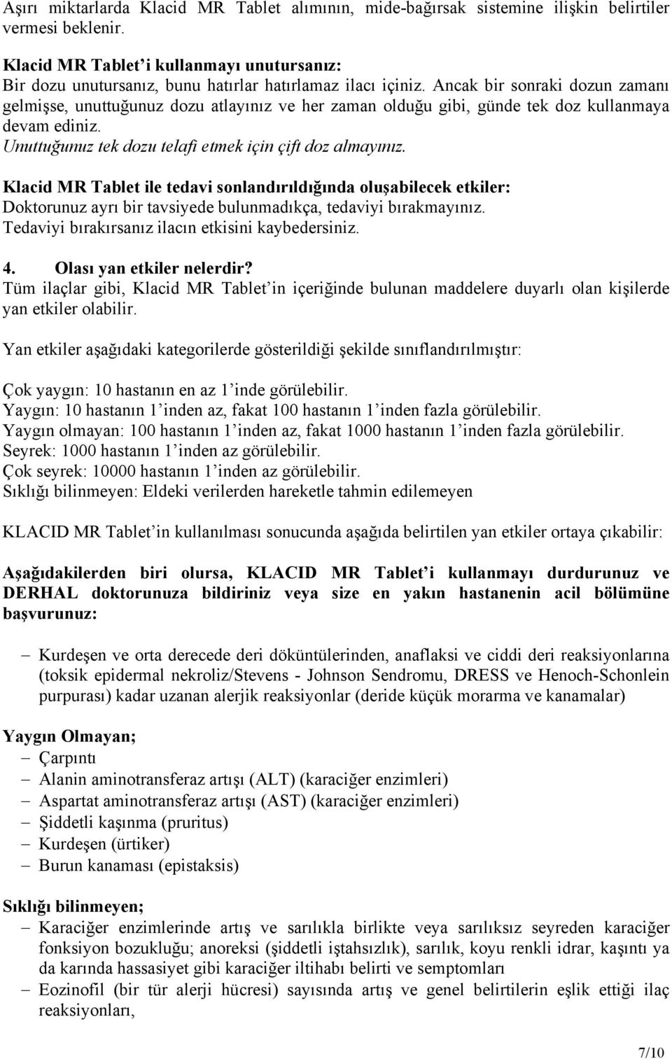 Ancak bir sonraki dozun zamanı gelmişse, unuttuğunuz dozu atlayınız ve her zaman olduğu gibi, günde tek doz kullanmaya devam ediniz. Unuttuğunuz tek dozu telafi etmek için çift doz almayınız.