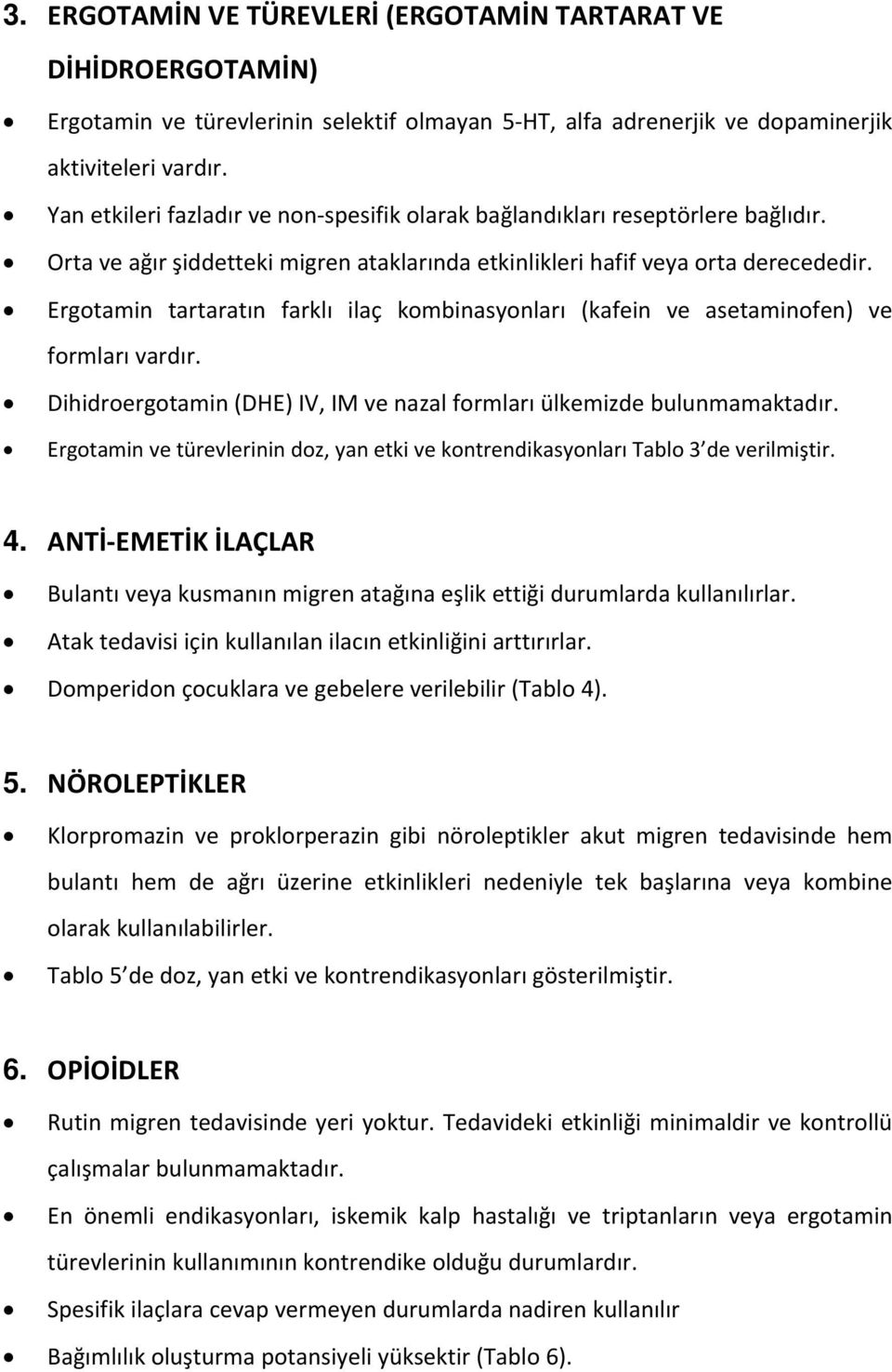 Ergotamin tartaratın farklı ilaç kombinasyonları (kafein ve asetaminofen) ve formları vardır. Dihidroergotamin (DHE) IV, IM ve nazal formları ülkemizde bulunmamaktadır.