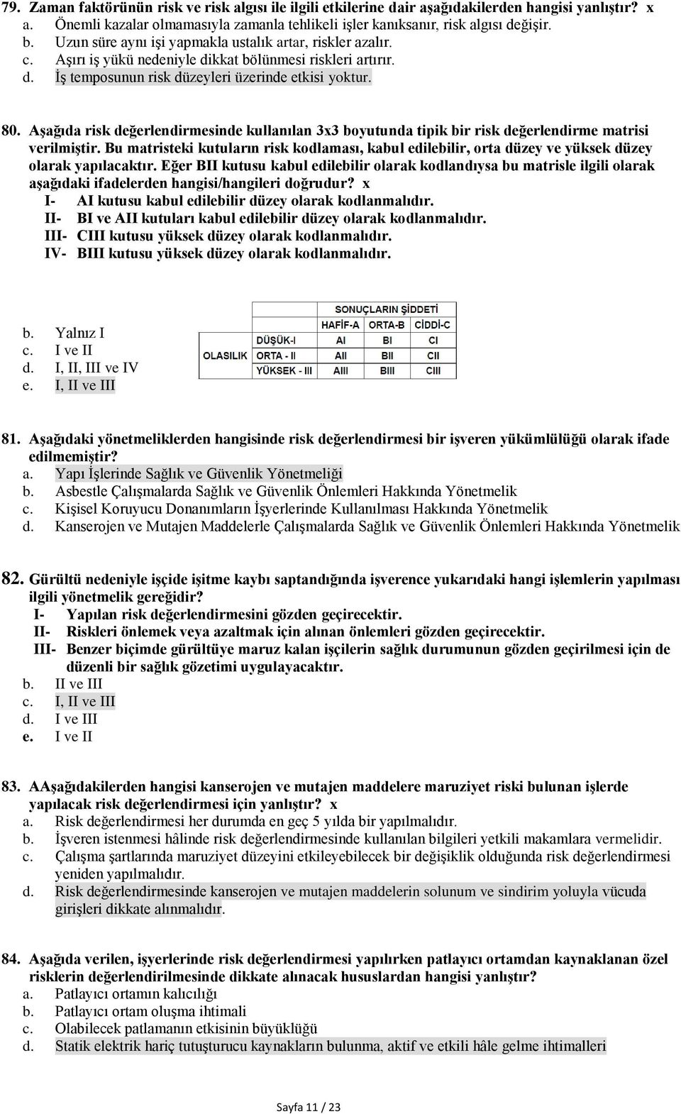 Aşağıda risk değerlendirmesinde kullanılan 3x3 boyutunda tipik bir risk değerlendirme matrisi verilmiştir.