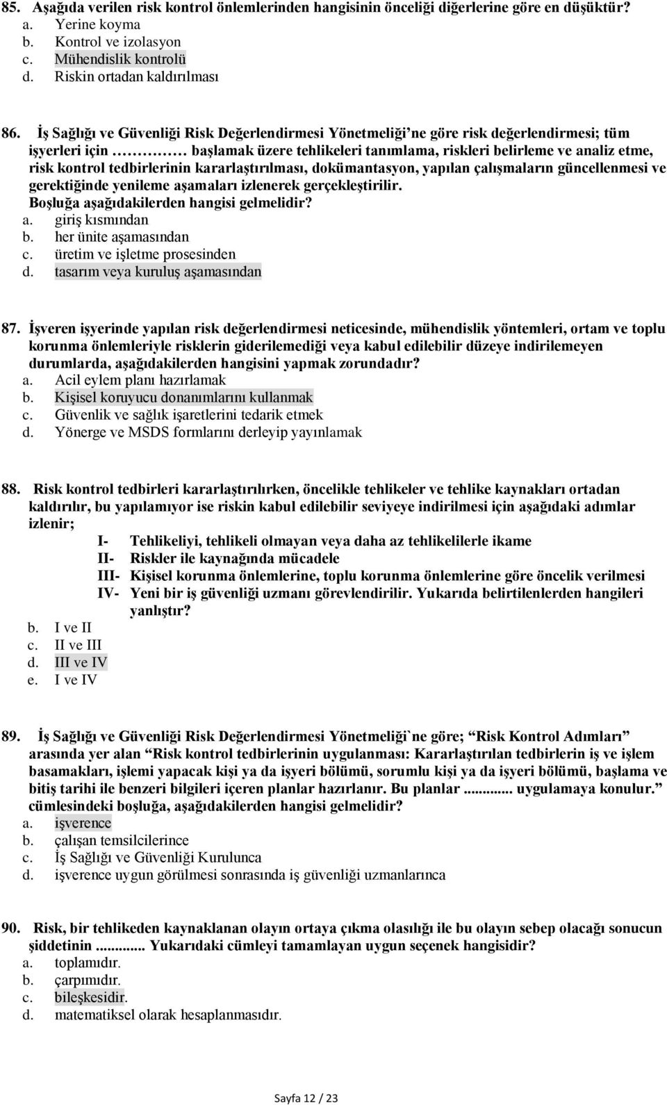 tedbirlerinin kararlaştırılması, dokümantasyon, yapılan çalışmaların güncellenmesi ve gerektiğinde yenileme aşamaları izlenerek gerçekleştirilir. Boşluğa aşağıdakilerden hangisi gelmelidir? a. giriş kısmından b.