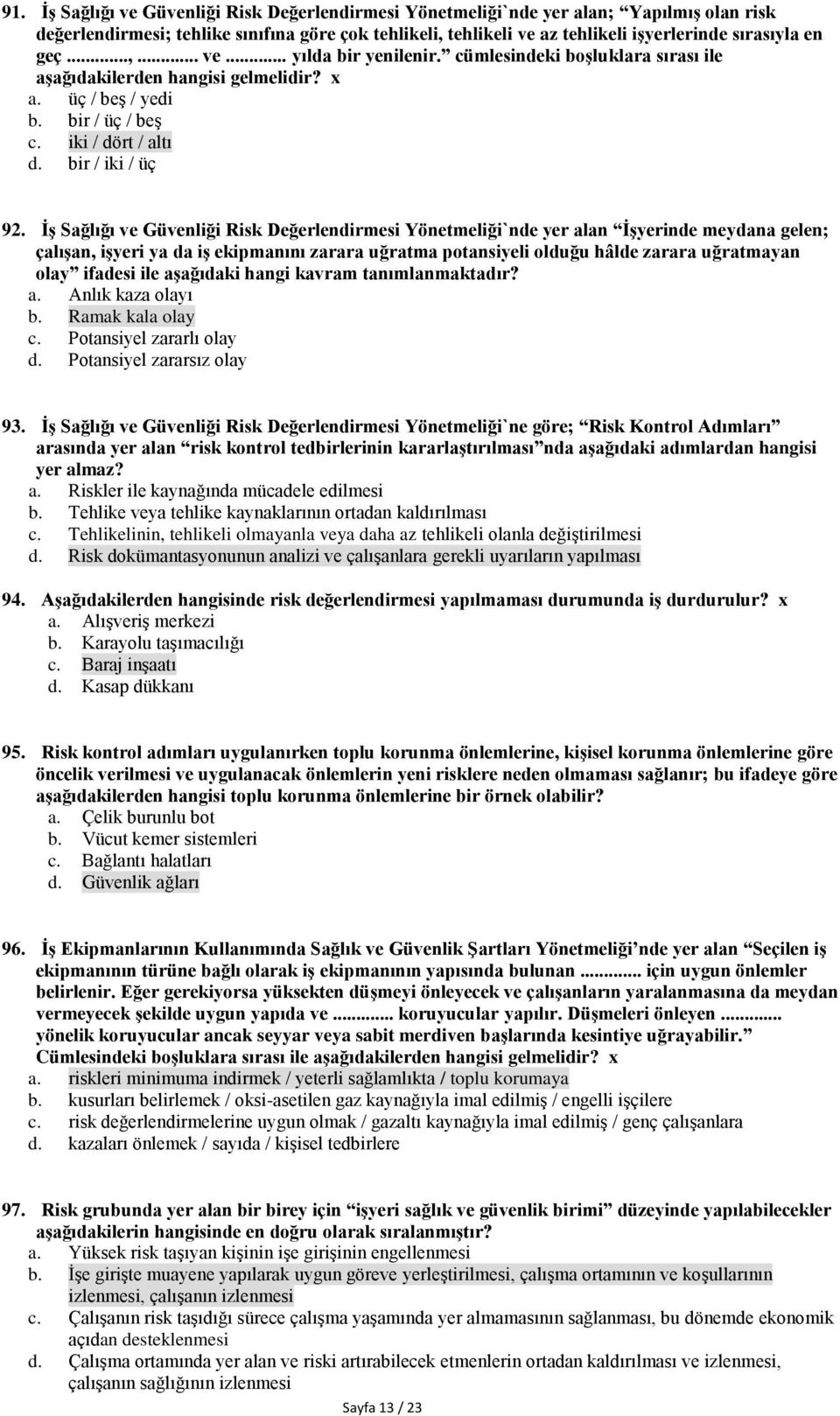 İş Sağlığı ve Güvenliği Risk Değerlendirmesi Yönetmeliği`nde yer alan İşyerinde meydana gelen; çalışan, işyeri ya da iş ekipmanını zarara uğratma potansiyeli olduğu hâlde zarara uğratmayan olay