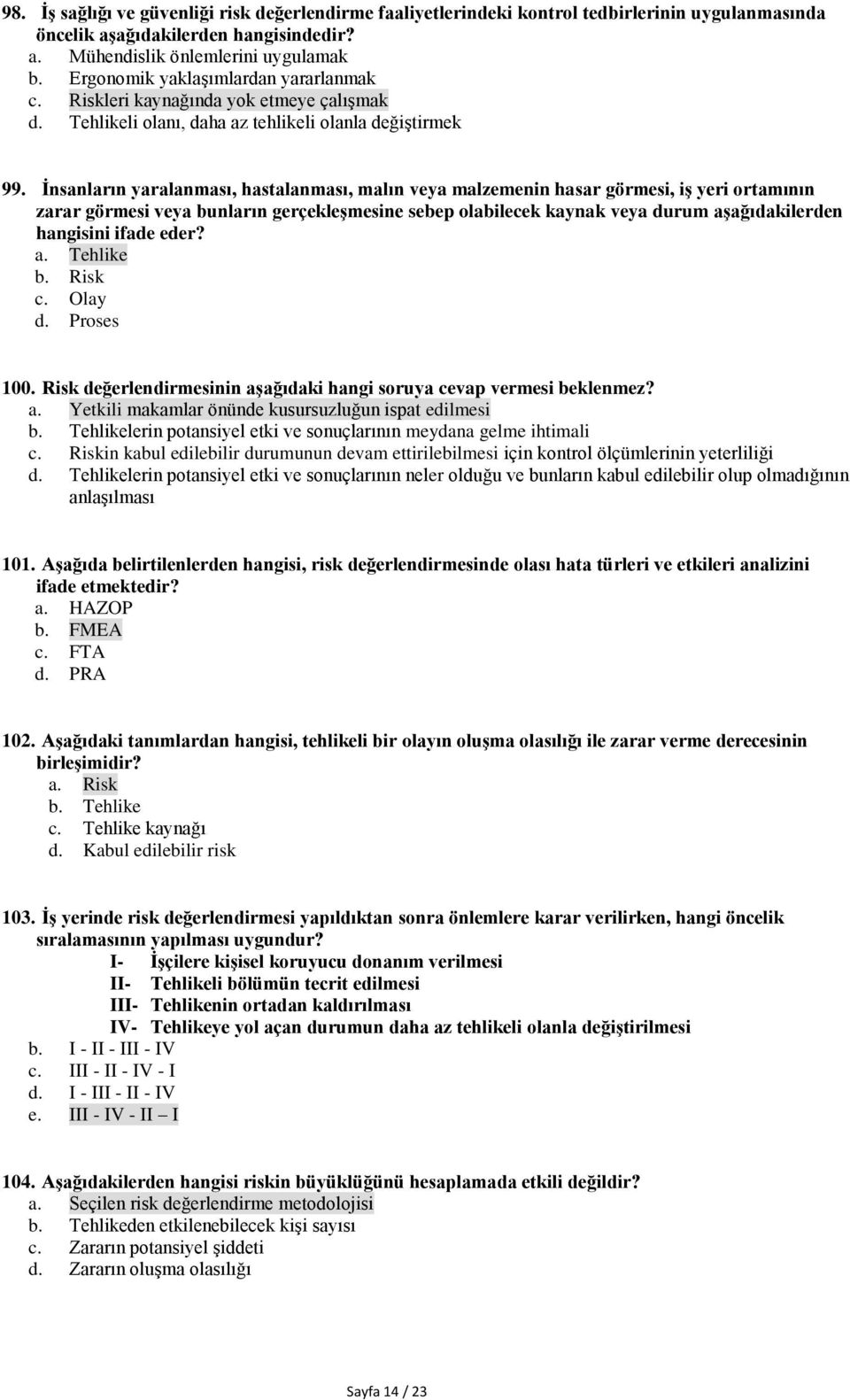 İnsanların yaralanması, hastalanması, malın veya malzemenin hasar görmesi, iş yeri ortamının zarar görmesi veya bunların gerçekleşmesine sebep olabilecek kaynak veya durum aşağıdakilerden hangisini