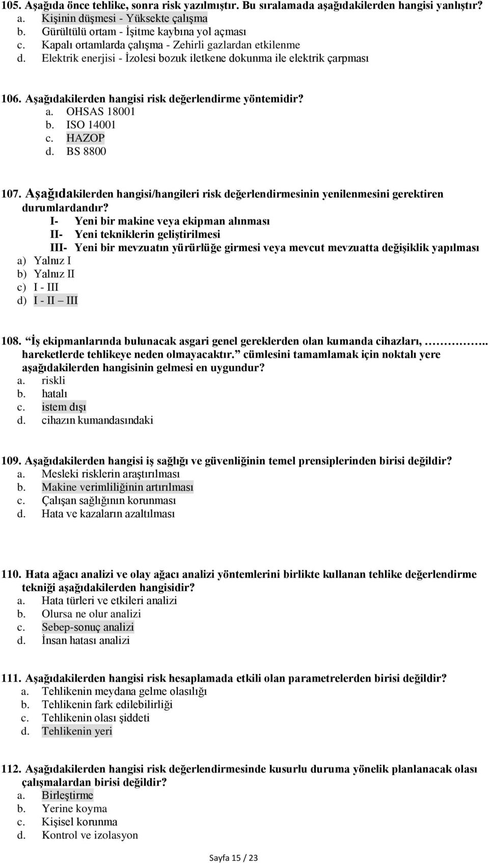 OHSAS 18001 b. ISO 14001 c. HAZOP d. BS 8800 107. Aşağıdakilerden hangisi/hangileri risk değerlendirmesinin yenilenmesini gerektiren durumlardandır?