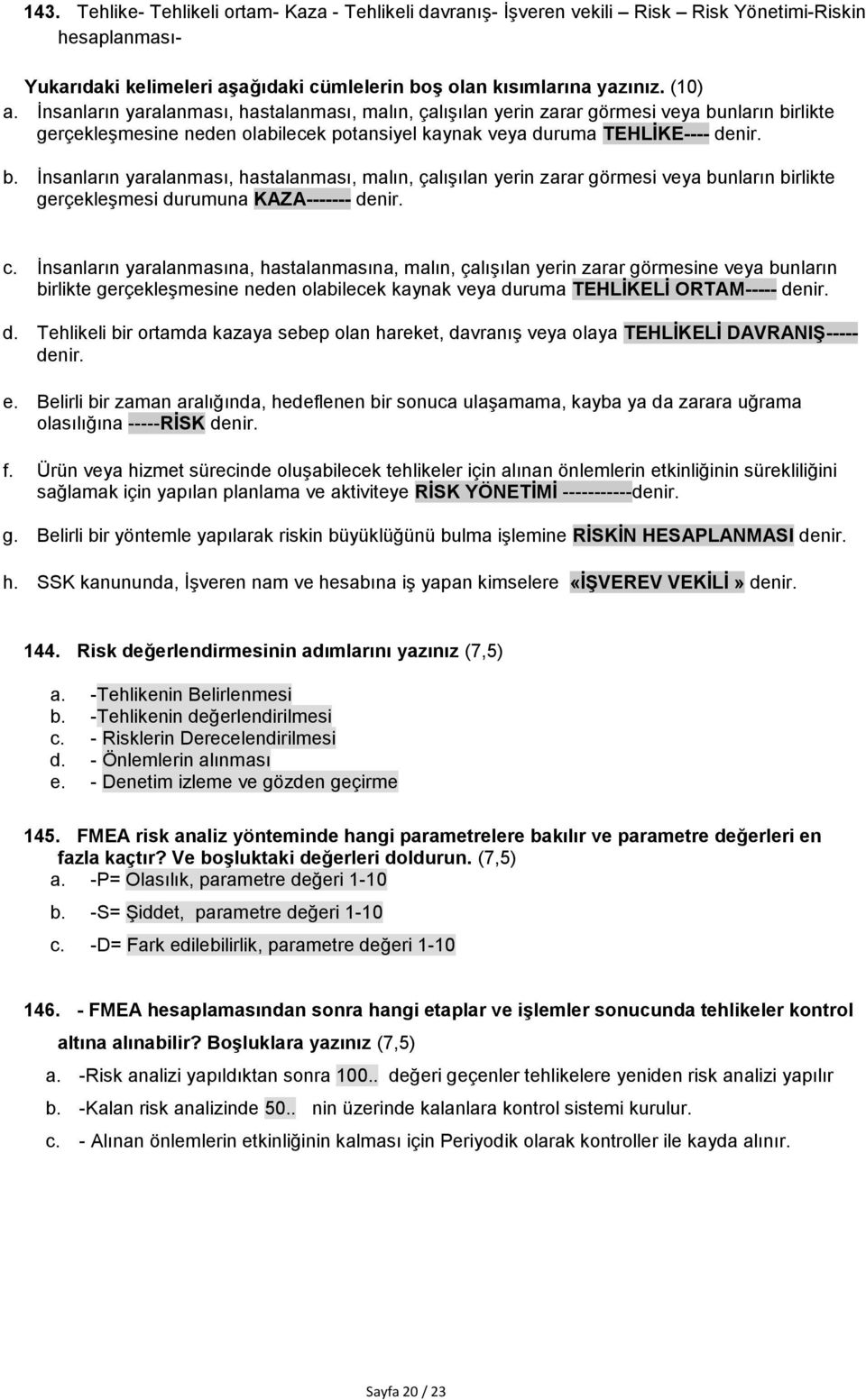 nların birlikte gerçekleşmesine neden olabilecek potansiyel kaynak veya duruma TEHLİKE---- denir. b. nların birlikte gerçekleşmesi durumuna KAZA------- denir. c.