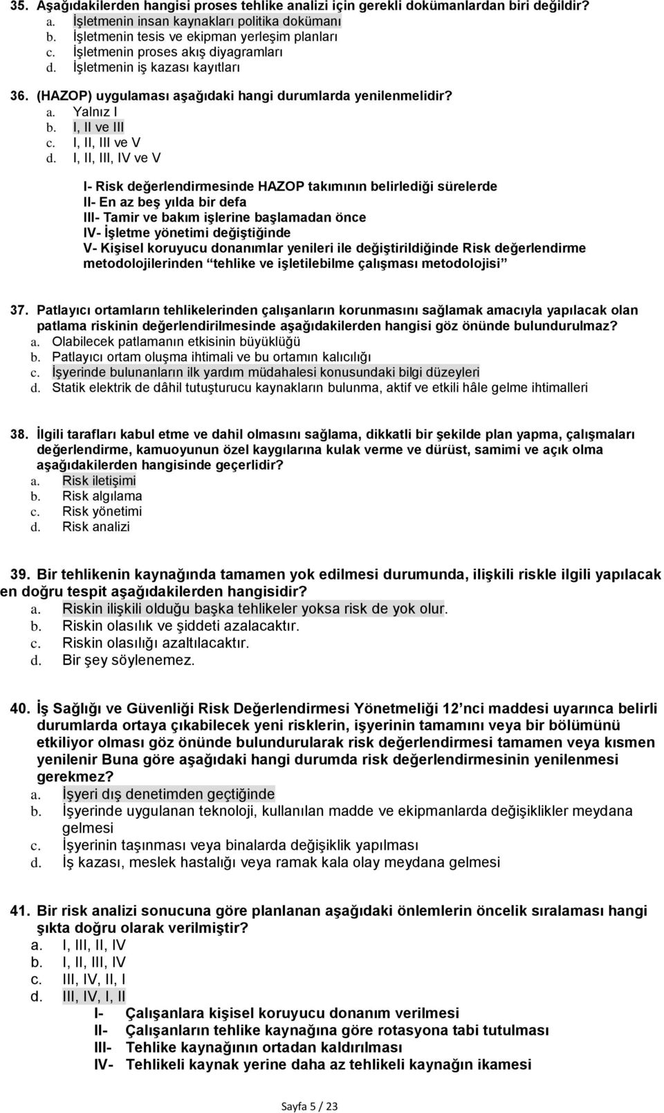 I, II, III, IV ve V I- Risk değerlendirmesinde HAZOP takımının belirlediği sürelerde II- En az beş yılda bir defa III- Tamir ve bakım işlerine başlamadan önce IV- İşletme yönetimi değiştiğinde V-