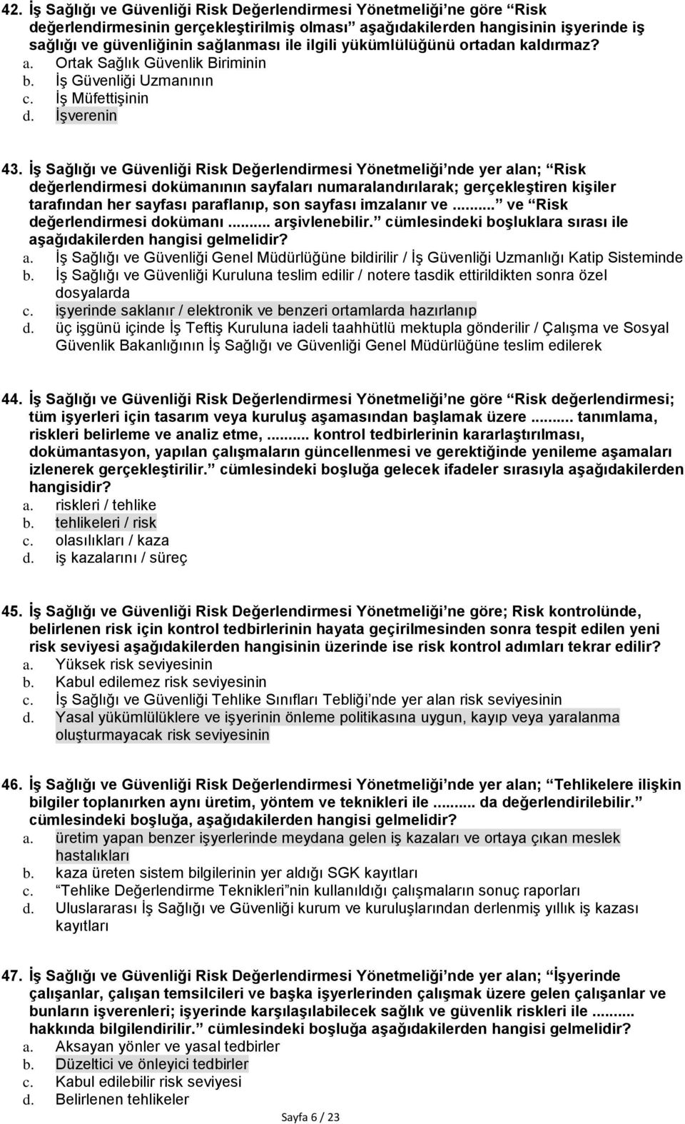 İş Sağlığı ve Güvenliği Risk Değerlendirmesi Yönetmeliği nde yer alan; Risk değerlendirmesi dokümanının sayfaları numaralandırılarak; gerçekleştiren kişiler tarafından her sayfası paraflanıp, son