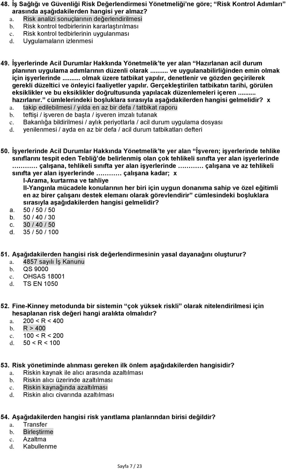 İşyerlerinde Acil Durumlar Hakkında Yönetmelik te yer alan Hazırlanan acil durum planının uygulama adımlarının düzenli olarak... ve uygulanabilirliğinden emin olmak için işyerlerinde.