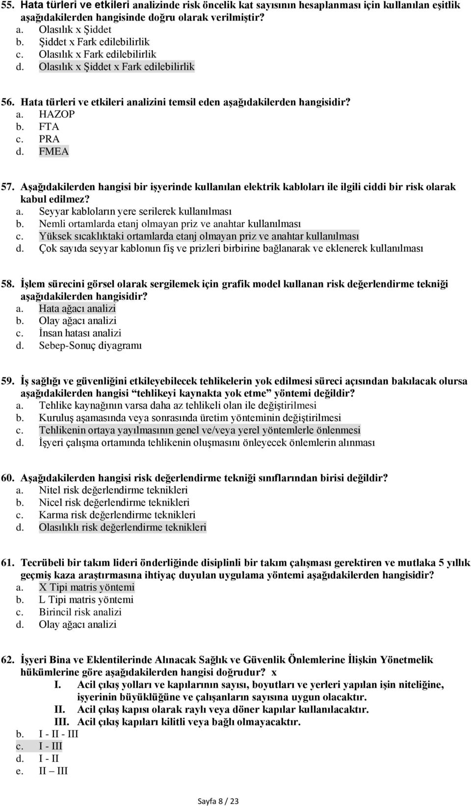 PRA d. FMEA 57. Aşağıdakilerden hangisi bir işyerinde kullanılan elektrik kabloları ile ilgili ciddi bir risk olarak kabul edilmez? a. Seyyar kabloların yere serilerek kullanılması b.