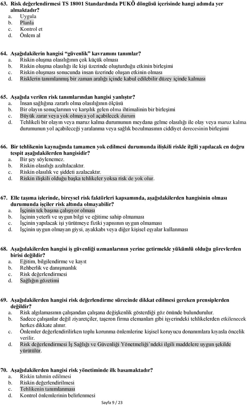 Riskin oluşması sonucunda insan üzerinde oluşan etkinin olması d. Risklerin tanımlanmış bir zaman aralığı içinde kabul edilebilir düzey içinde kalması 65.