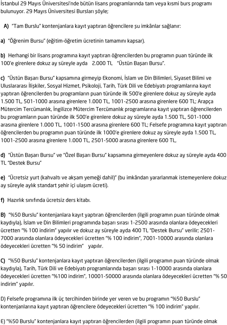 b) Herhangi bir lisans programına kayıt yaptıran öğrencilerden bu programın puan türünde ilk 100 e girenlere dokuz ay süreyle ayda 2.000 TL Üstün Başarı Bursu.