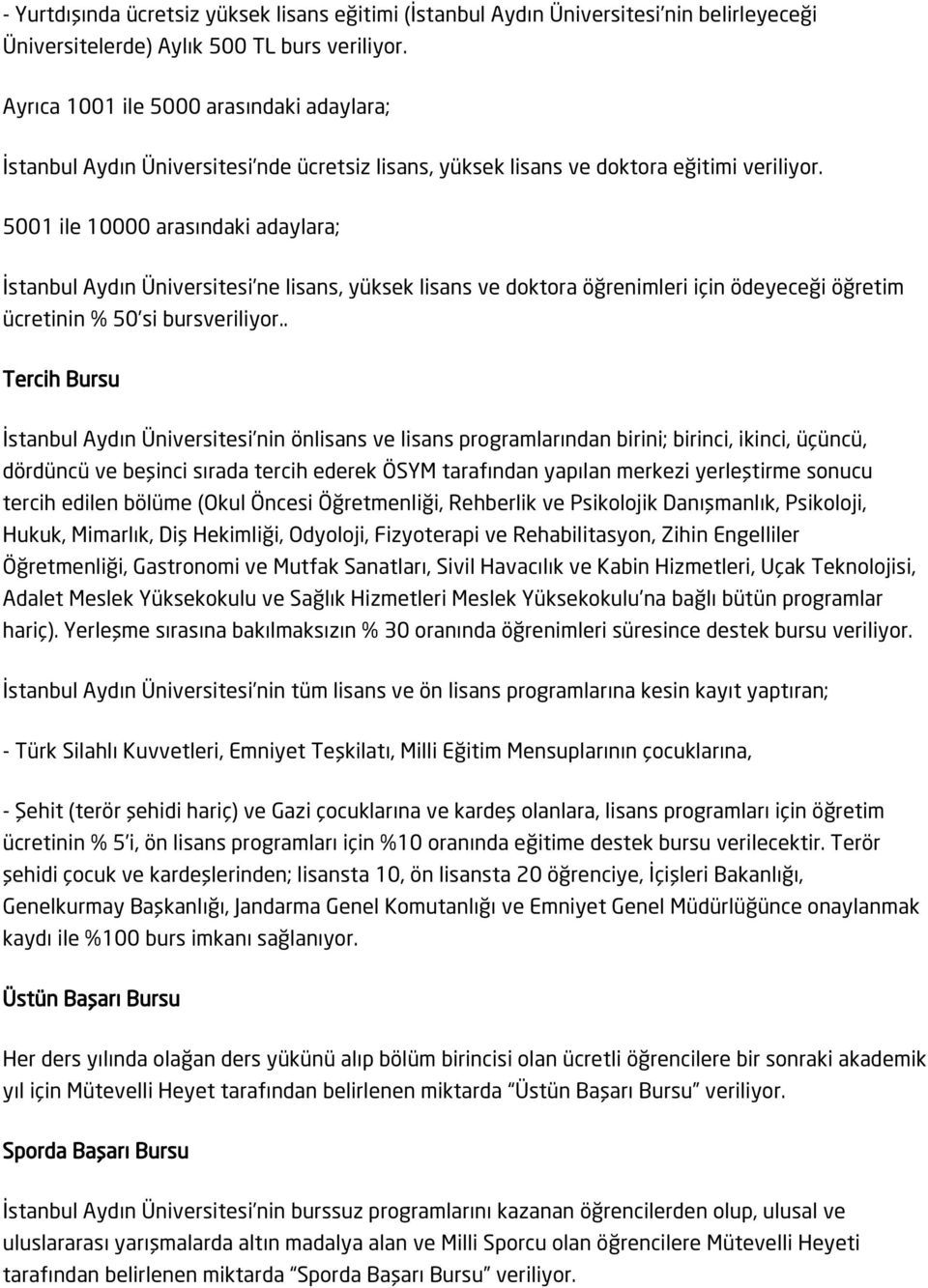 5001 ile 10000 arasındaki adaylara; İstanbul Aydın Üniversitesi ne lisans, yüksek lisans ve doktora öğrenimleri için ödeyeceği öğretim ücretinin % 50 si bursveriliyor.