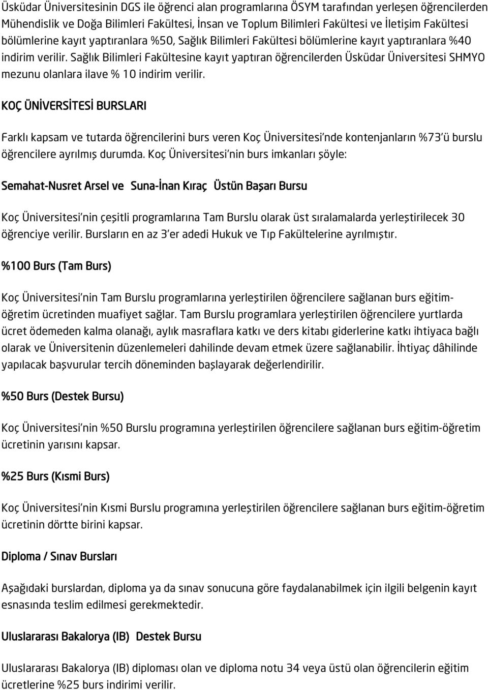 Sağlık Bilimleri Fakültesine kayıt yaptıran öğrencilerden Üsküdar Üniversitesi SHMYO mezunu olanlara ilave % 10 indirim verilir.