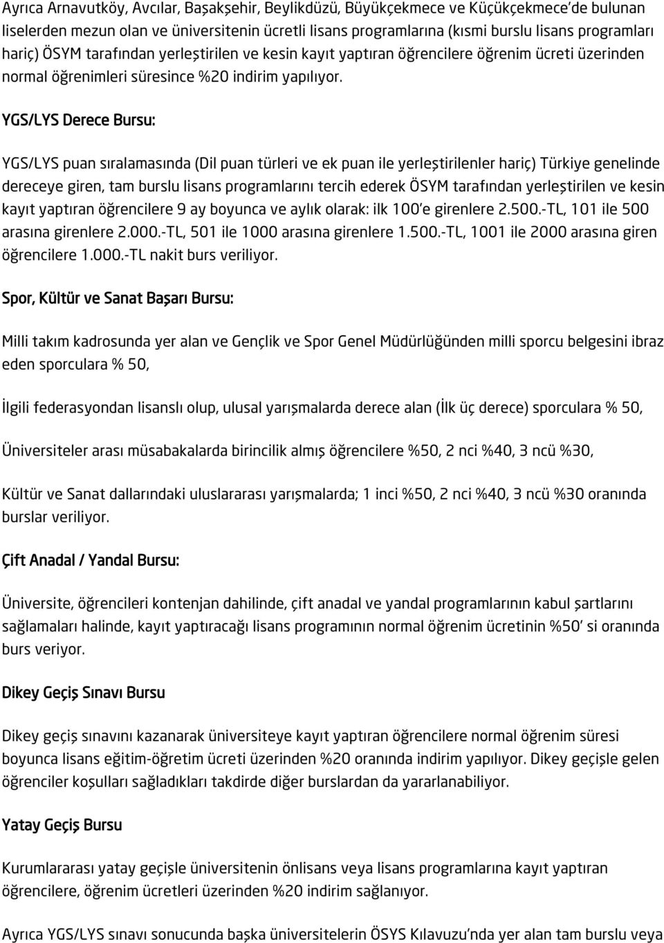 YGS/LYS Derece Bursu: YGS/LYS puan sıralamasında (Dil puan türleri ve ek puan ile yerleştirilenler hariç) Türkiye genelinde dereceye giren, tam burslu lisans programlarını tercih ederek ÖSYM