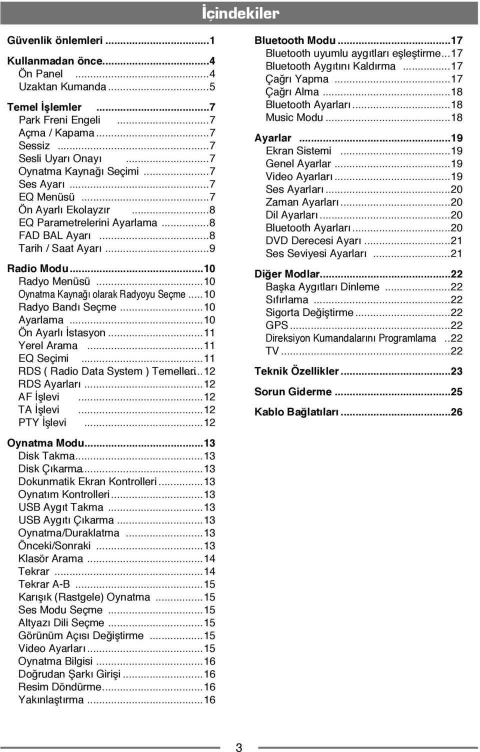 ..10 Oynatma Kaynağı olarak Radyoyu Seçme...10 Radyo Bandı Seçme...10 Ayarlama...10 Ön Ayarlı İstasyon...11 Yerel Arama...11 EQ Seçimi...11 RDS ( Radio Data System ) Temelleri...12 RDS Ayarları.
