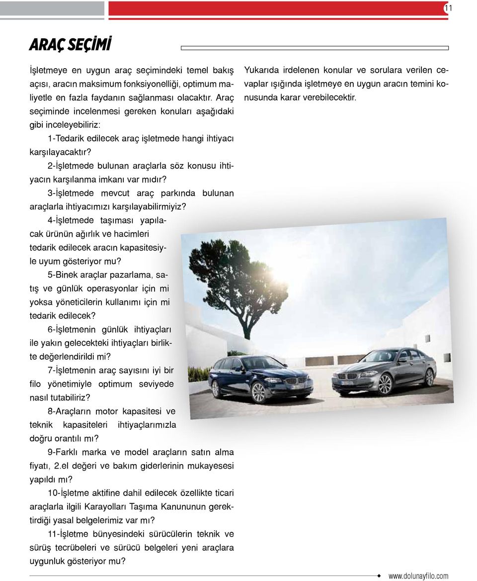 2-İşletmede bulunan araçlarla söz konusu ihtiyacın karşılanma imkanı var mıdır? 3-İşletmede mevcut araç parkında bulunan araçlarla ihtiyacımızı karşılayabilirmiyiz?