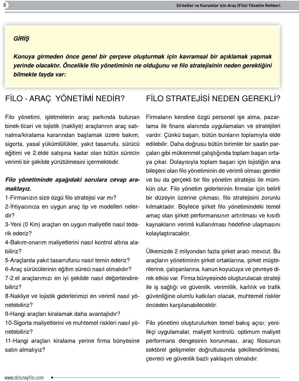 tasarrufu, sürücü eğitimi ve 2.elde satışına kadar olan bütün sürecin verimli bir şekilde yürütülmesini içermektedir. Filo yönetiminde aşağıdaki sorulara cevap aramaktayız.