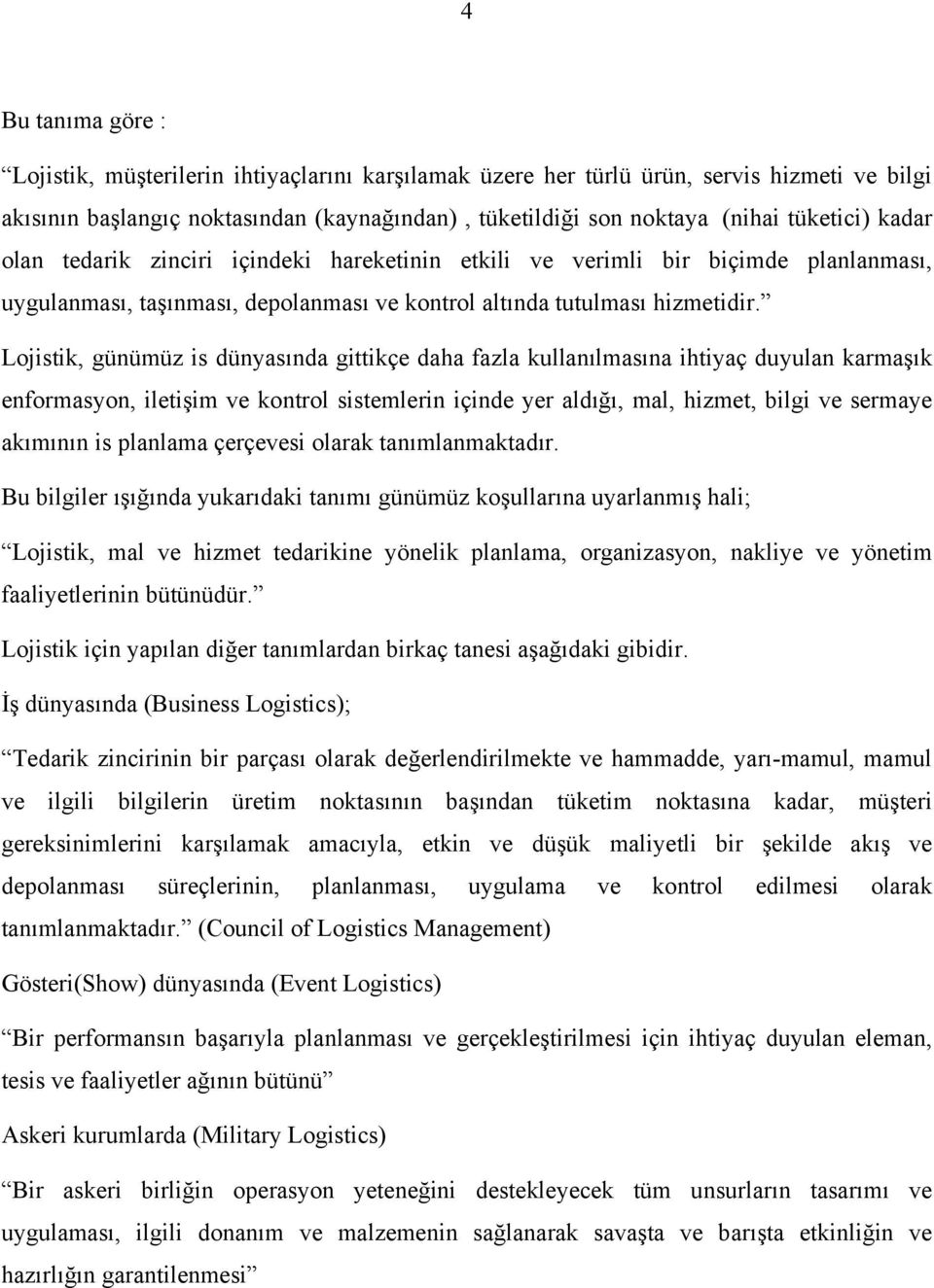 Lojistik, günümüz is dünyasında gittikçe daha fazla kullanılmasına ihtiyaç duyulan karmaşık enformasyon, iletişim ve kontrol sistemlerin içinde yer aldığı, mal, hizmet, bilgi ve sermaye akımının is