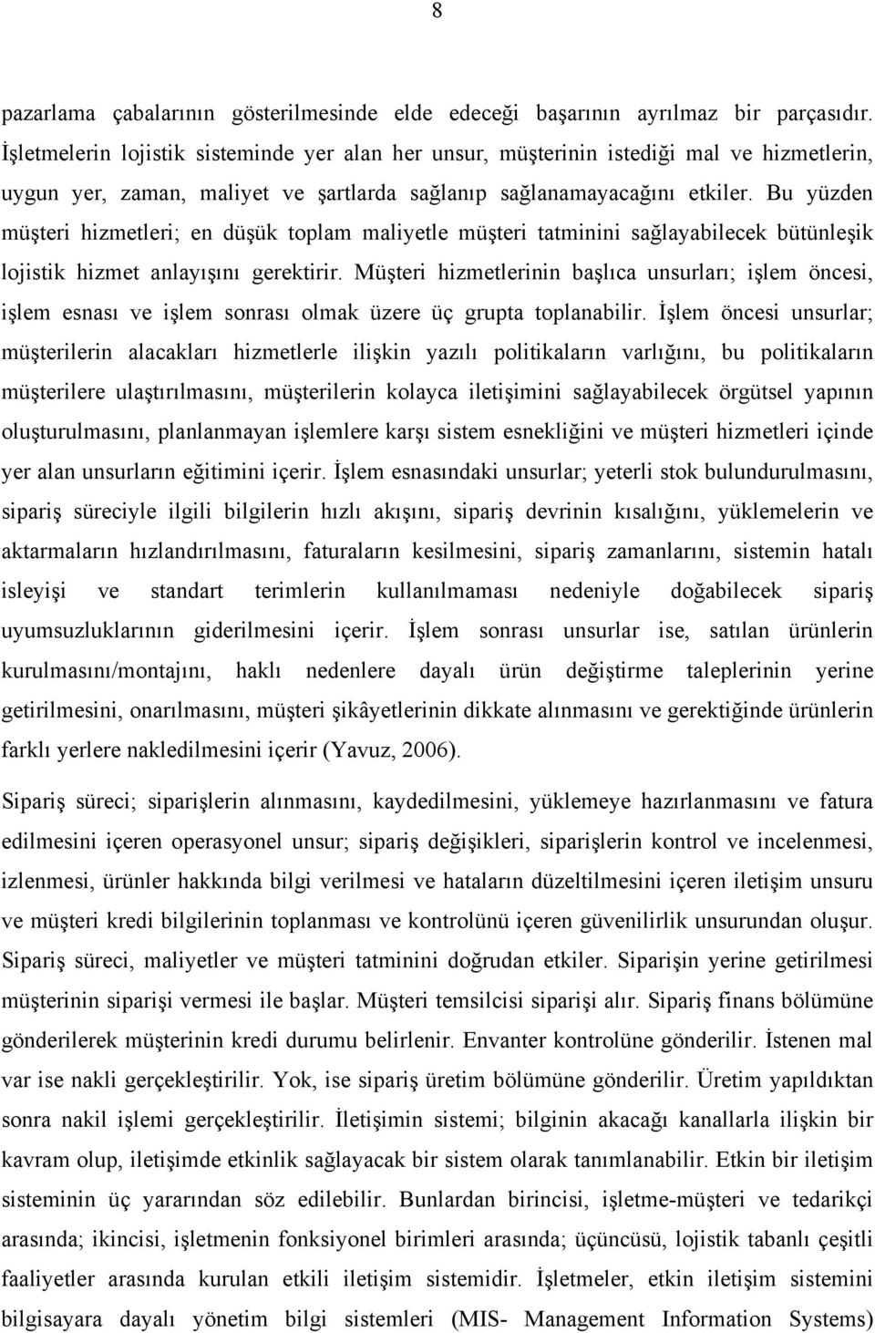 Bu yüzden müşteri hizmetleri; en düşük toplam maliyetle müşteri tatminini sağlayabilecek bütünleşik lojistik hizmet anlayışını gerektirir.