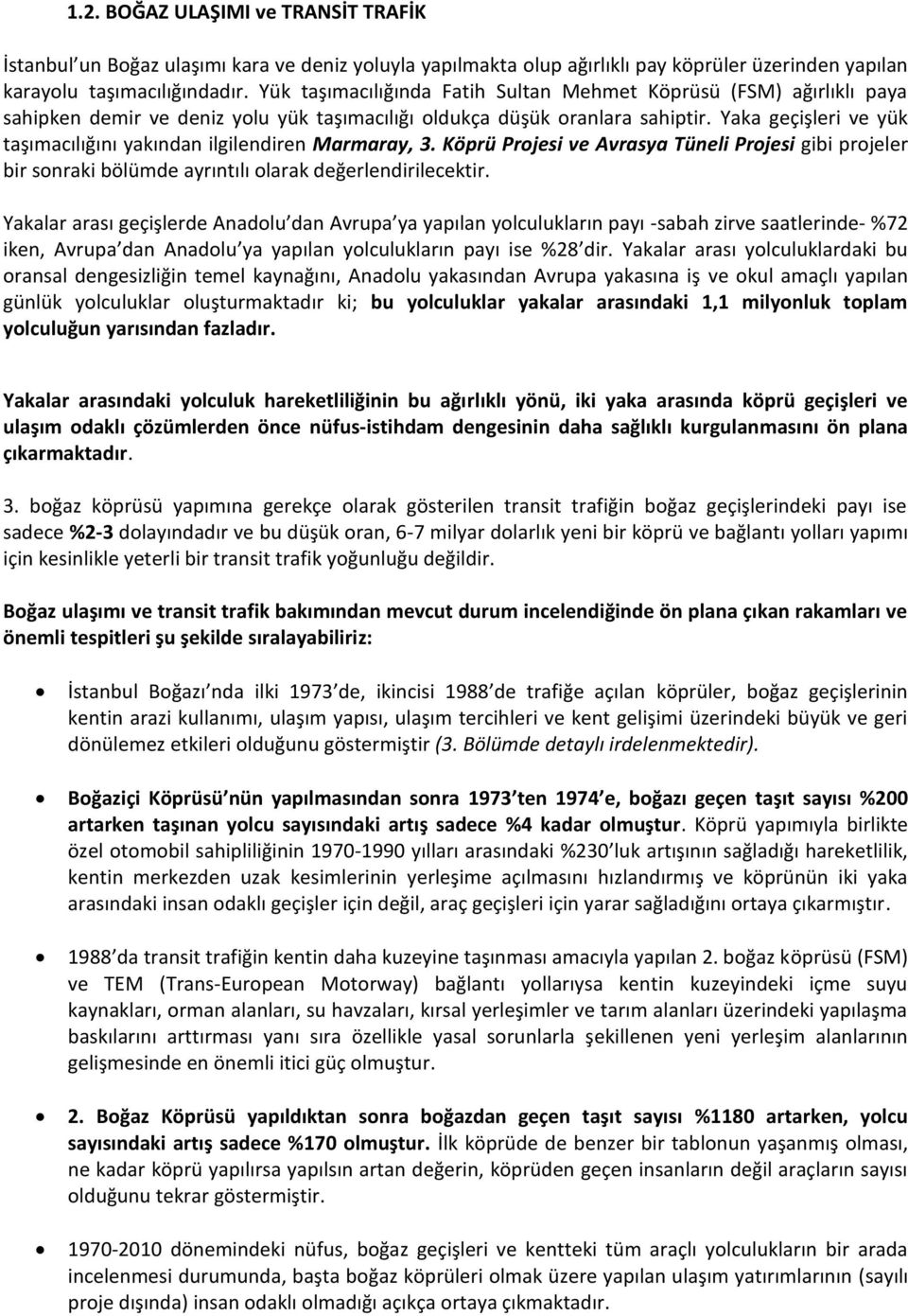 Yaka geçişleri ve yük taşımacılığını yakından ilgilendiren Marmaray, 3. Köprü Projesi ve Avrasya Tüneli Projesi gibi projeler bir sonraki bölümde ayrıntılı olarak değerlendirilecektir.