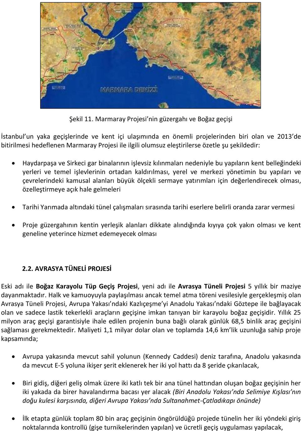 olumsuz eleştirilerse özetle şu şekildedir: Haydarpaşa ve Sirkeci gar binalarının işlevsiz kılınmaları nedeniyle bu yapıların kent belleğindeki yerleri ve temel işlevlerinin ortadan kaldırılması,