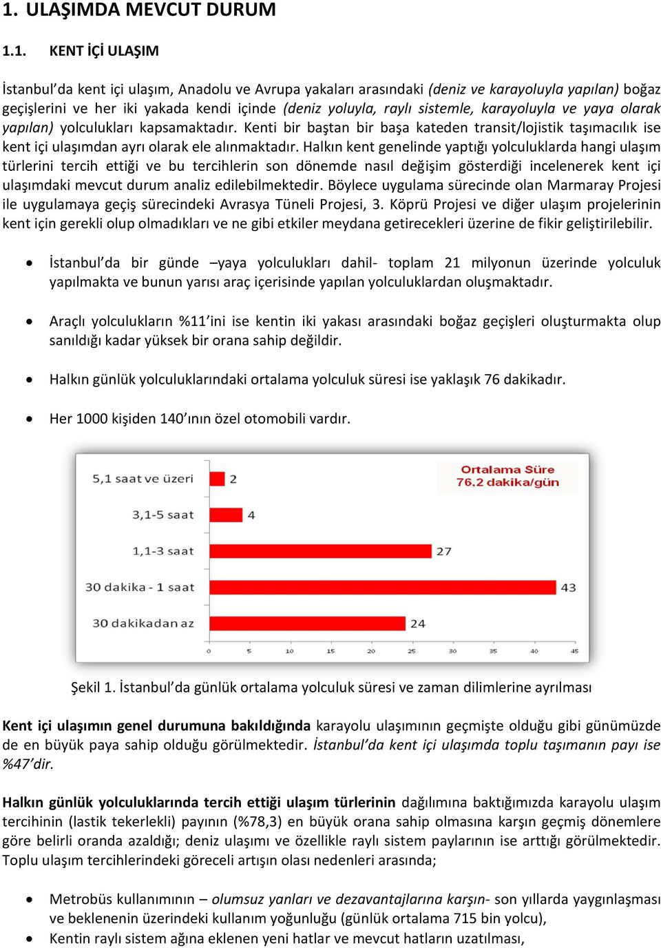 Kenti bir baştan bir başa kateden transit/lojistik taşımacılık ise kent içi ulaşımdan ayrı olarak ele alınmaktadır.