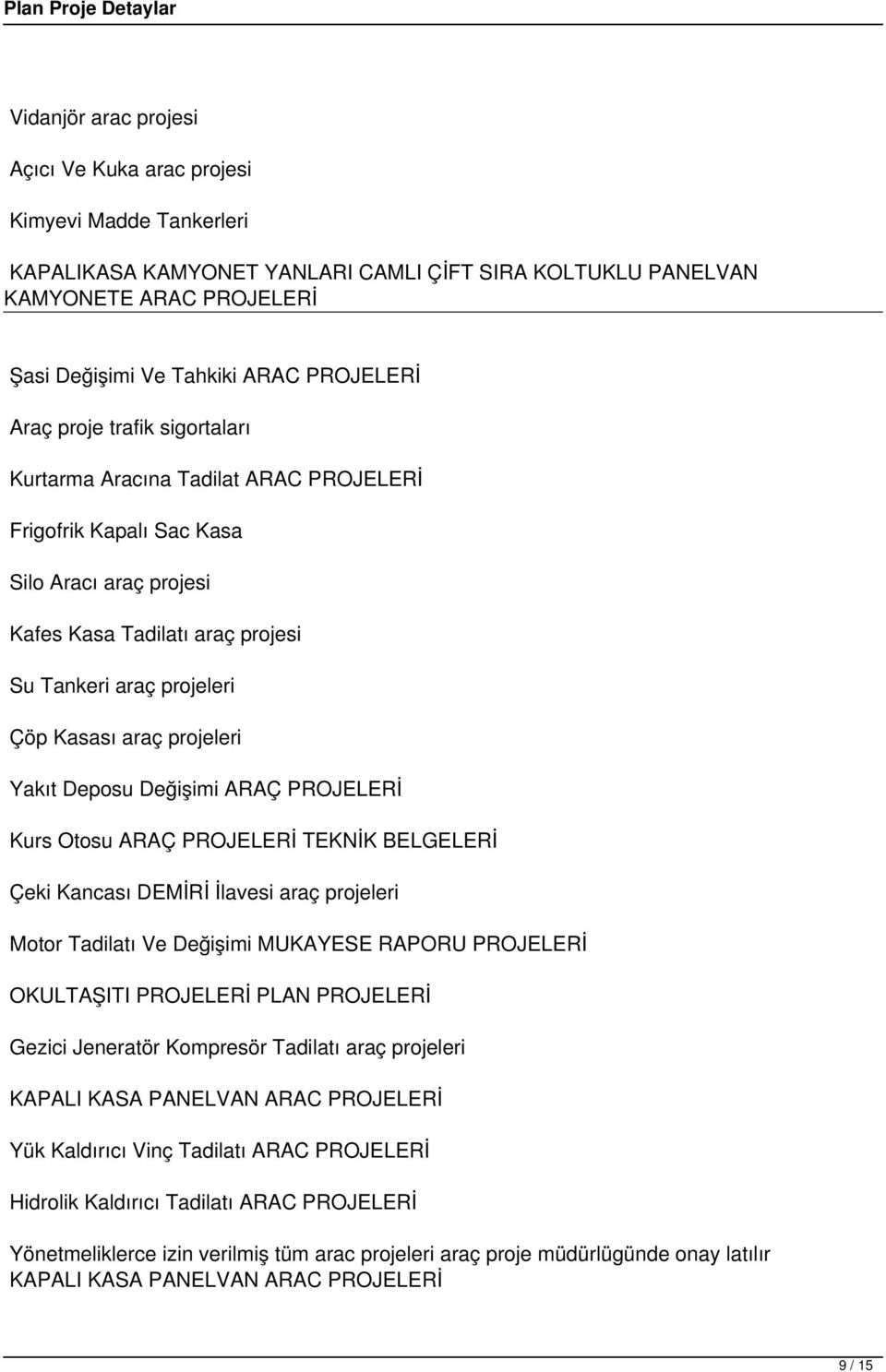 Yakıt Deposu Değişimi ARAÇ PROJELERİ Kurs Otosu ARAÇ PROJELERİ TEKNİK BELGELERİ Çeki Kancası DEMİRİ İlavesi araç projeleri Motor Tadilatı Ve Değişimi MUKAYESE RAPORU PROJELERİ OKULTAŞITI PROJELERİ