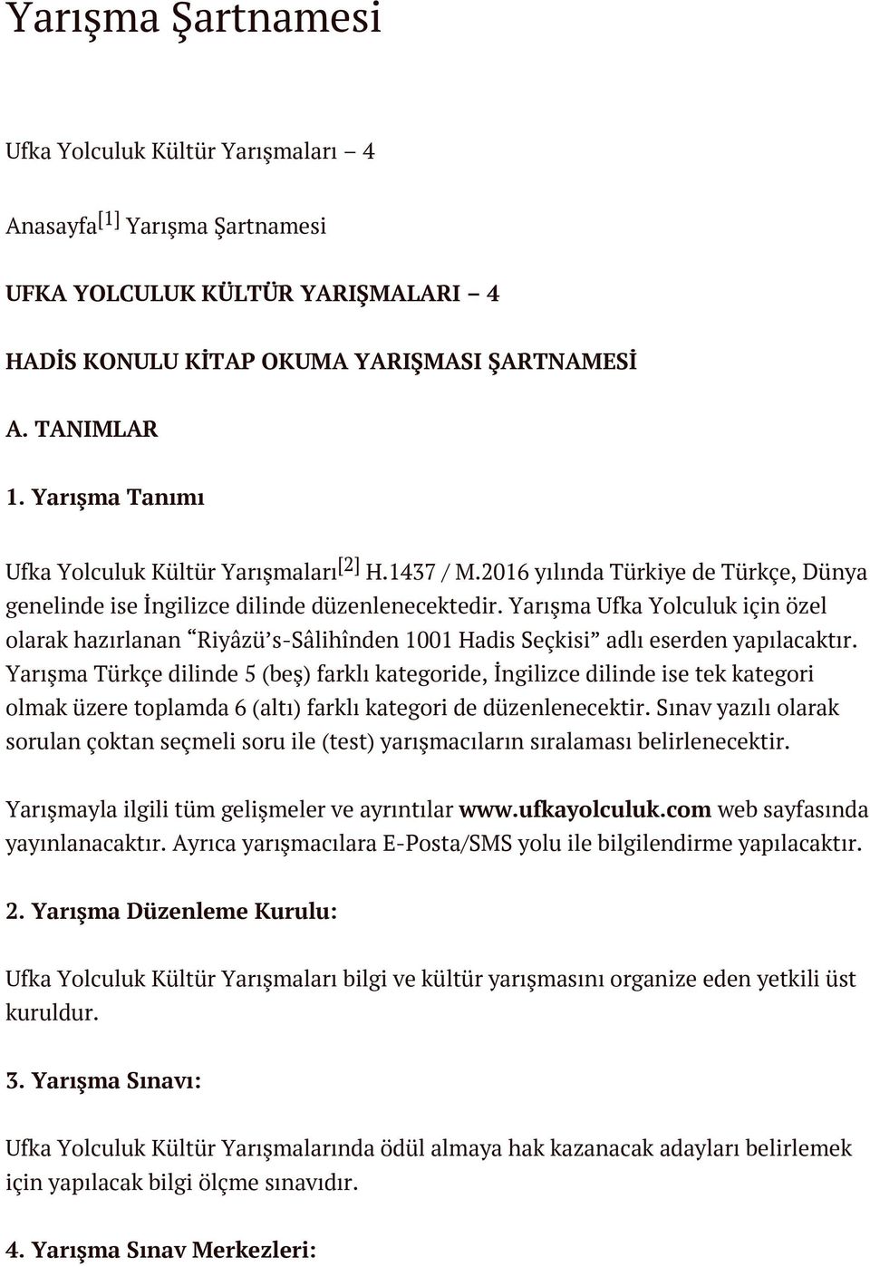 Yarışma Ufka Yolculuk için özel olarak hazırlanan Riyâzü s-sâlihînden 1001 Hadis Seçkisi adlı eserden yapılacaktır.