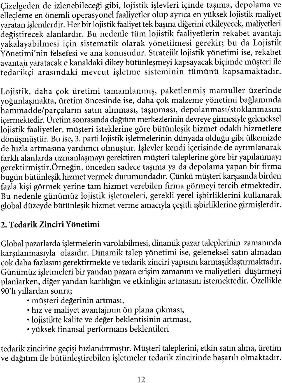 Bu nedenle tüm lojistik faaliyetlerin rekabet avantajı yakalayabilmesi için sistematik olarak yönetilmesi gerekir; bu da Lojistik Yönetimi'nin felsefesi ve ana konusudur.