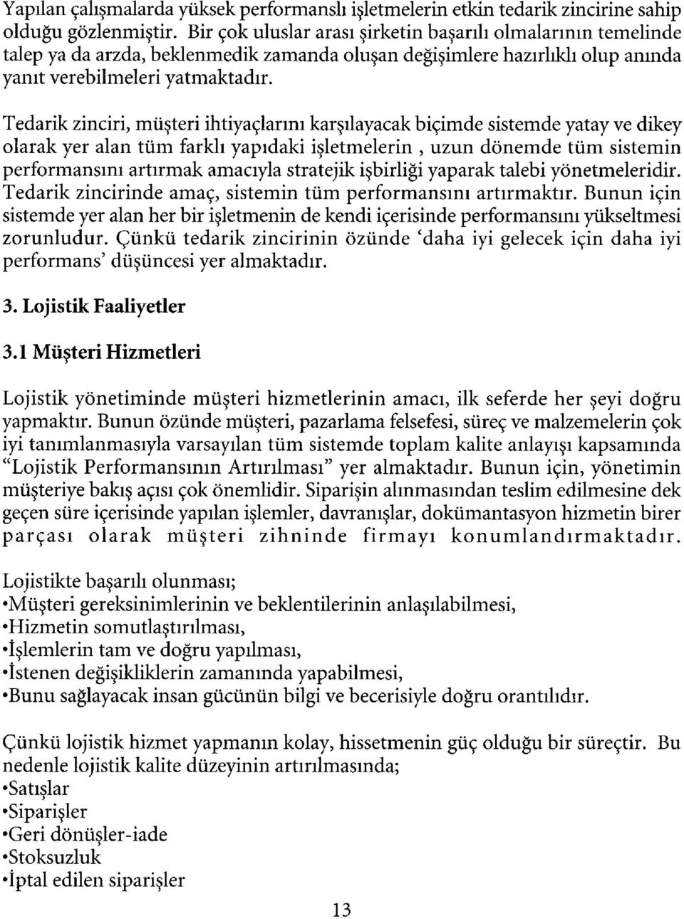 Tedarik zinciri, müşteri ihtiyaçlarını karşılayacak biçimde sistemde yatay ve dikey olarak yer alan tüm farklı yapıdaki işletmelerin, uzun dönemde tüm sistemin performansını artırmak amacıyla