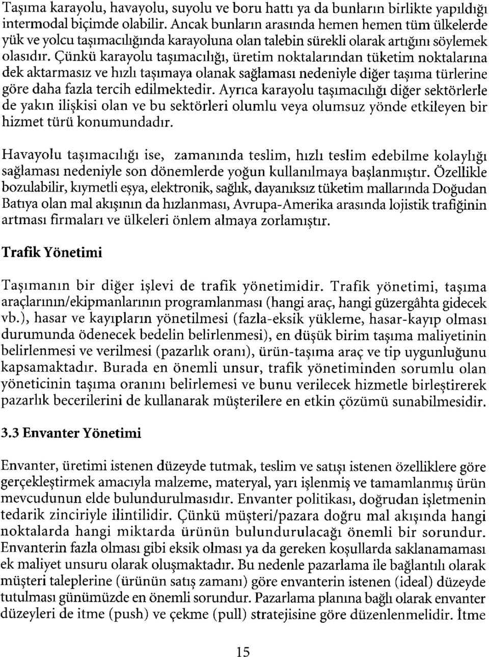 Çünkü karayolu taşımacılığı, üretim noktalarından tüketim noktalarına dek aktarmasız ve hızlı taşımaya olanak sağlaması nedeniyle diğer taşıma türlerine göre daha fazla tercih edilmektedir.