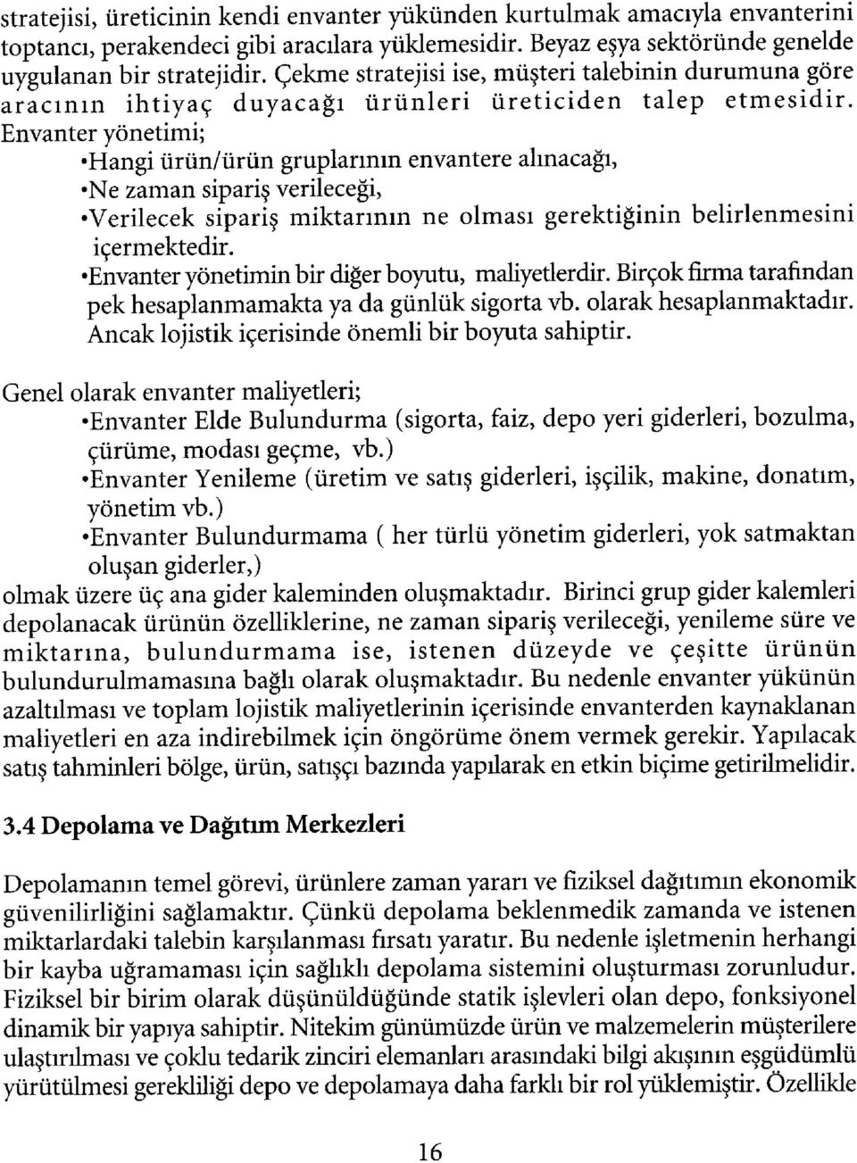 Envanter yönetimi; Hangi ürün/ürün gruplarının envantere alınacağı, Ne zaman sipariş verileceği, Verilecek sipariş miktarının ne olması gerektiğinin belirlenmesini içermektedir.