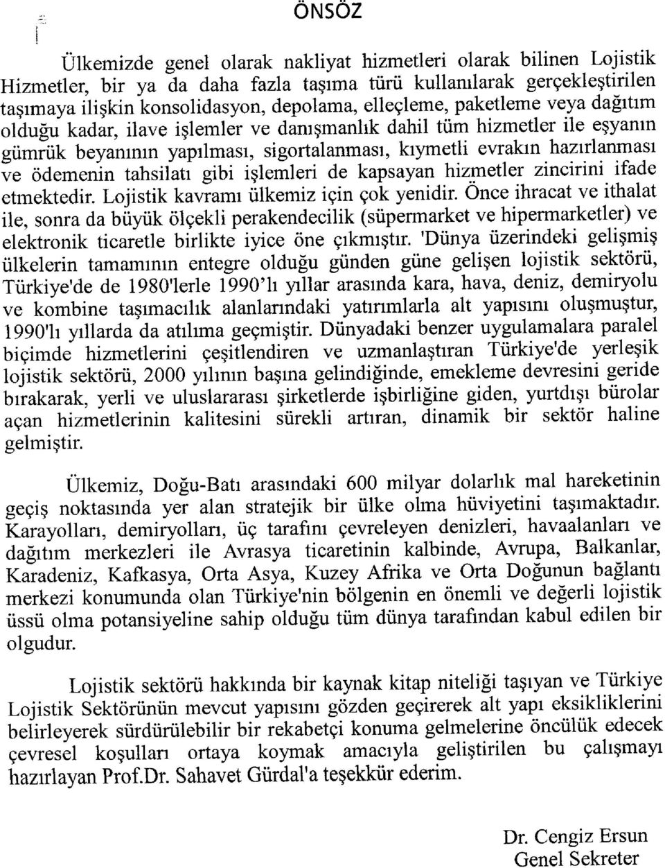 tahsilatı gibi işlemleri de kapsayan hizmetler zincirini ifade etmektedir. Lojistik kavramı ülkemiz için çok yenidir.