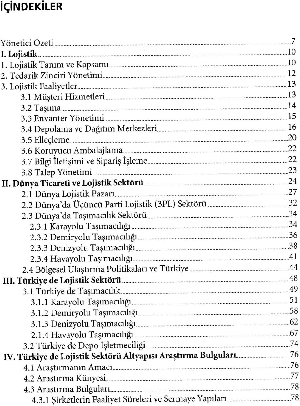 8 Talep Yönetimi 23 IL Dünya Ticareti ve Lojistik Sektörü 24 2.1 Dünya Lojistik Pazarı 27 2.2 Dünya'da Üçüncü Parti Lojistik (3PL) Sektörü 32 2.3 Dünya'da Taşımacılık Sektörü 34 2.3.1 Karayolu Taşımacılığı 34 2.