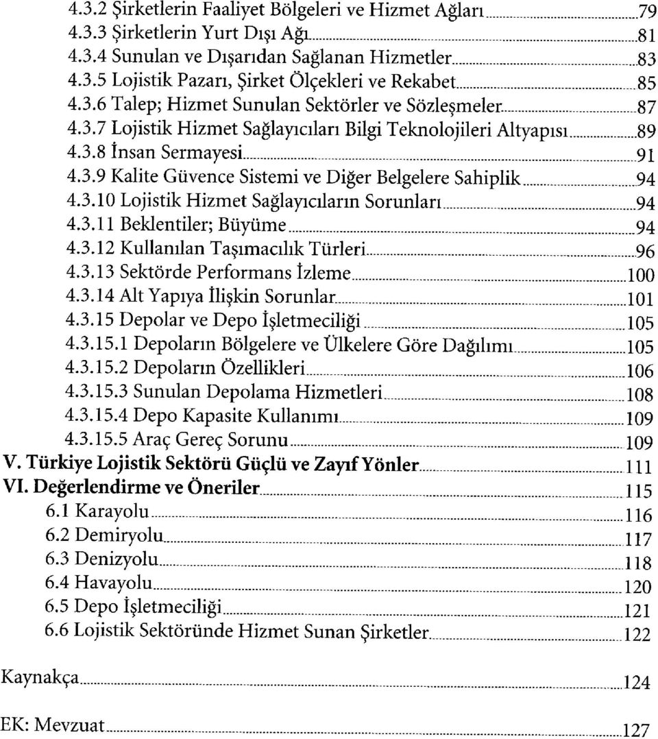 3.11 Beklentiler; Büyüme 94 4.3.12 Kullanılan Taşımacılık Türleri 96 4.3.13 Sektörde Performans İzleme 100 4.3.14 Alt Yapıya İlişkin Sorunlar. 101 4.3.15 