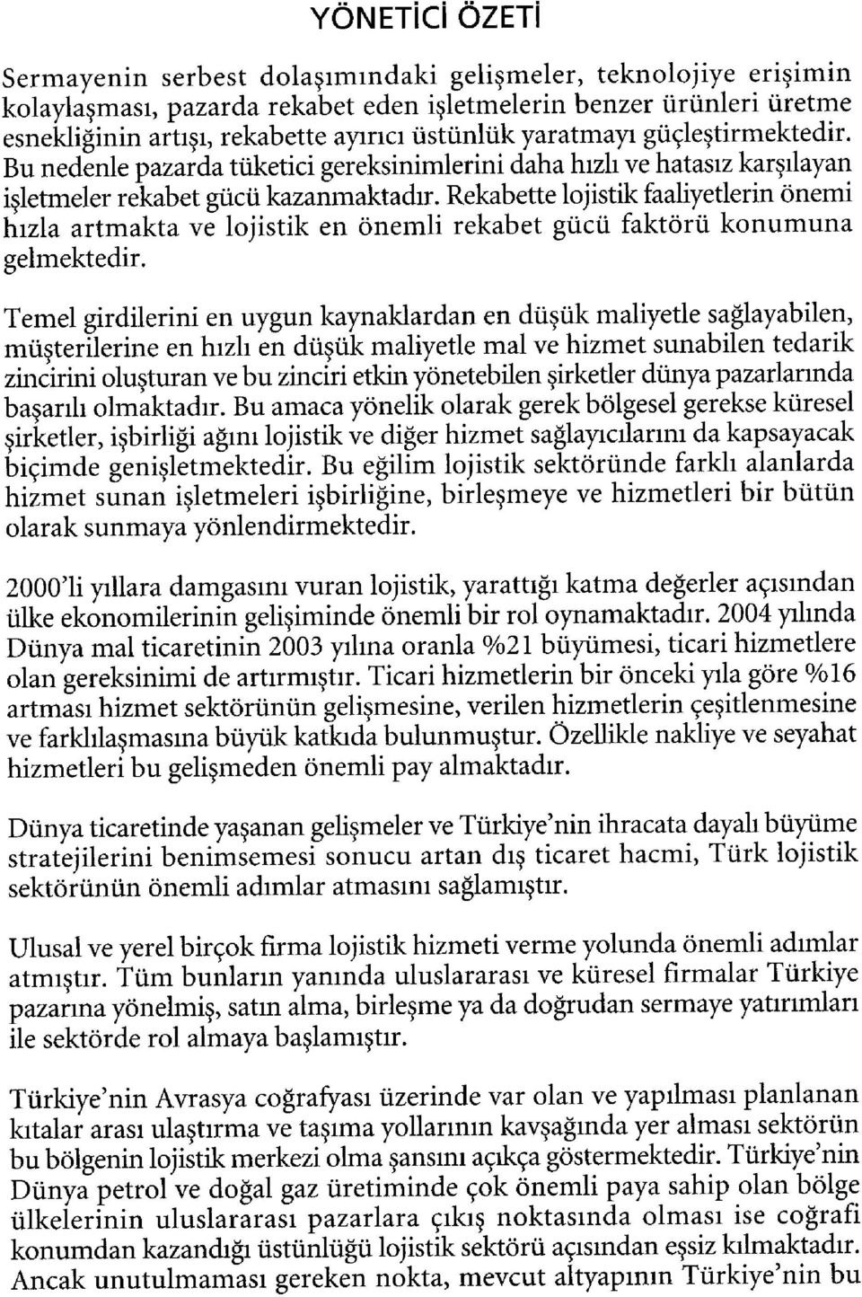 Rekabette lojistik faaliyetlerin önemi hızla artmakta ve lojistik en önemli rekabet gücü faktörü konumuna gelmektedir.