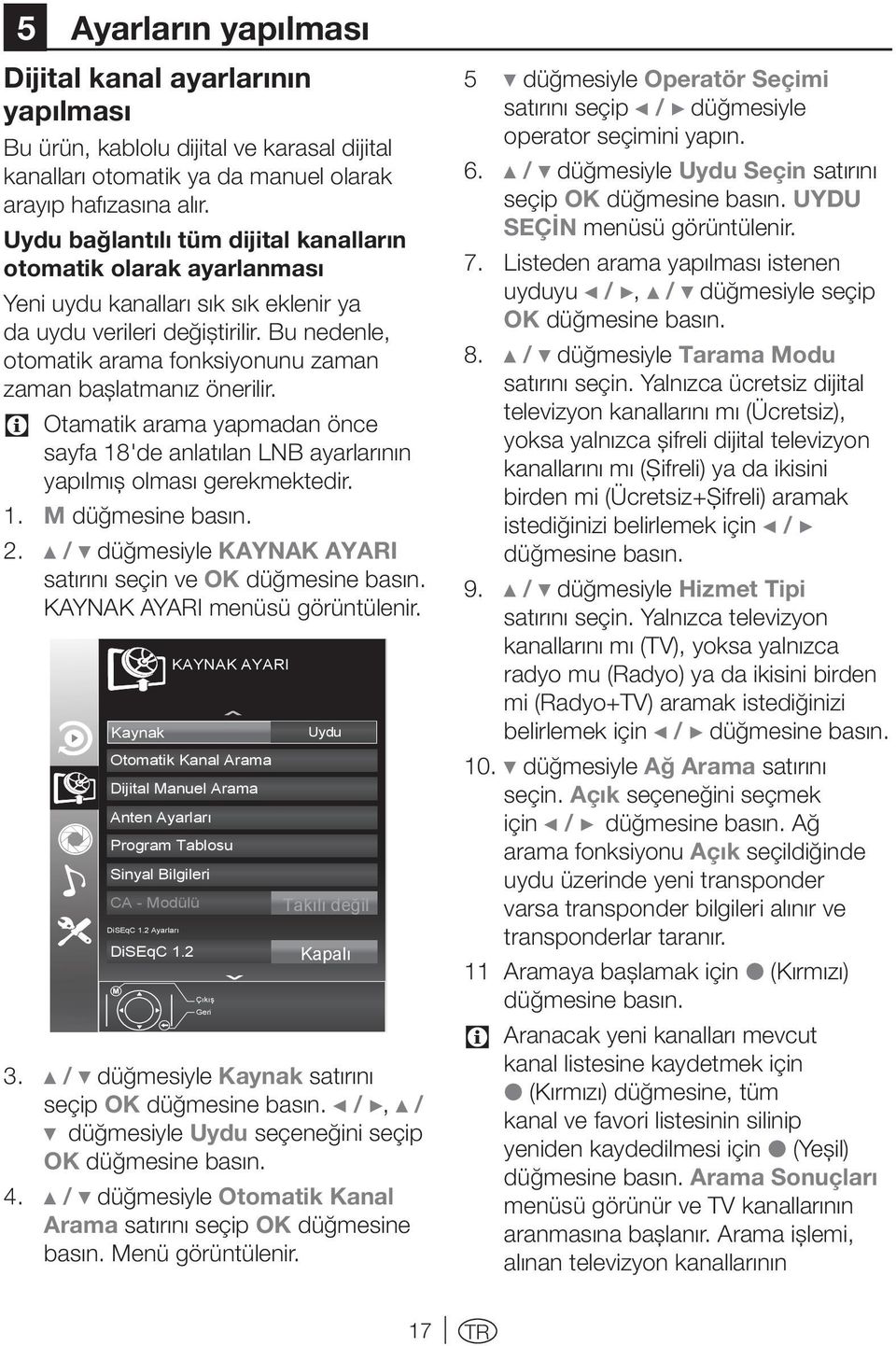 Bu nedenle, otomatik arama fonksiyonunu zaman zaman başlatmanız önerilir. C Otamatik arama yapmadan önce sayfa 18'de anlatılan LNB ayarlarının yapılmış olması gerekmektedir. 1. M 2.