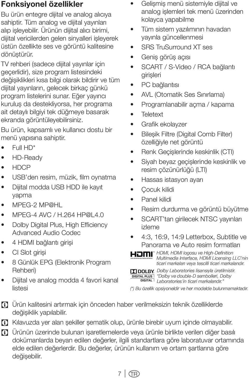 TV rehberi (sadece dijital yayınlar için geçerlidir), size program listesindeki değişiklikleri kısa bilgi olarak bildirir ve tüm dijital yayınların, gelecek birkaç günkü program listelerini sunar.