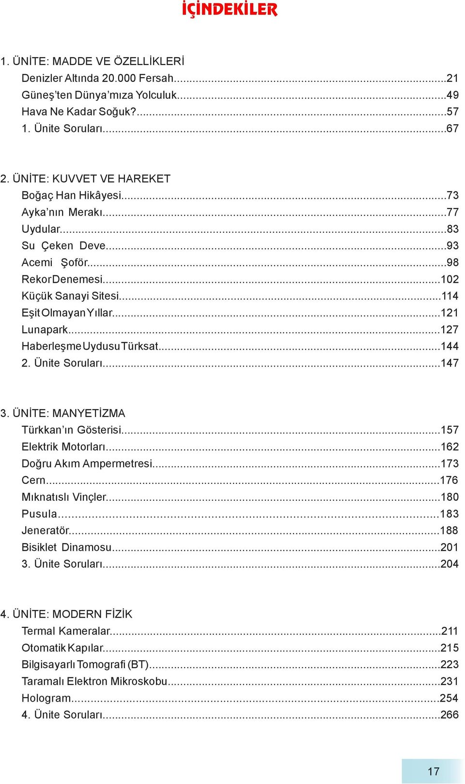 ..127 Haberleşme Uydusu Türksat...144 2. Ünite Soruları...147 3. ÜNİTE: MANYETİZMA Türkkan ın Gösterisi...157 Elektrik Motorları...162 Doğru Akım Ampermetresi...173 Cern...176 Mıknatıslı Vinçler.