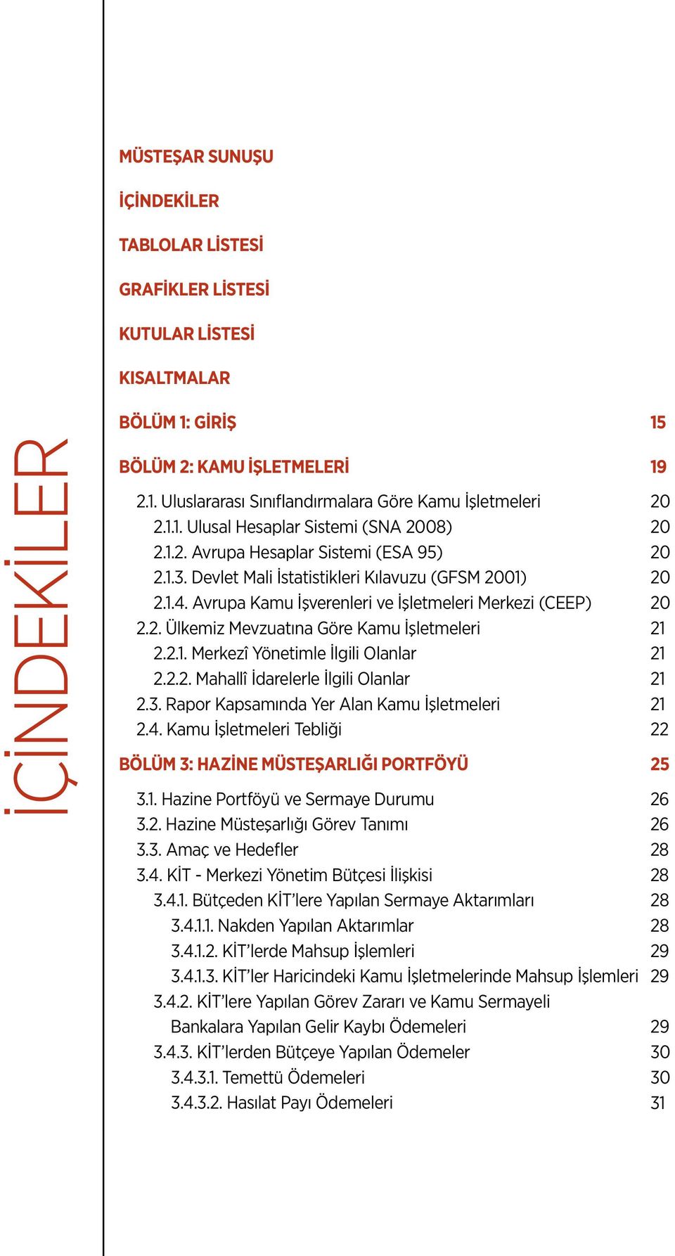 Avrupa Kamu İşverenleri ve İşletmeleri Merkezi (CEEP) 20 2.2. Ülkemiz Mevzuatına Göre Kamu İşletmeleri 21 2.2.1. Merkezî Yönetimle İlgili Olanlar 21 2.2.2. Mahallî İdarelerle İlgili Olanlar 21 2.3.