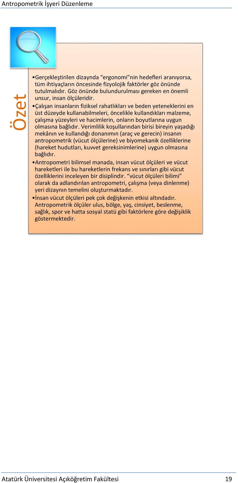 Çalışan insanların fiziksel rahatlıkları ve beden yeteneklerini en üst düzeyde kullanabilmeleri, öncelikle kullandıkları malzeme, çalışma yüzeyleri ve hacimlerin, onların boyutlarına uygun olmasına