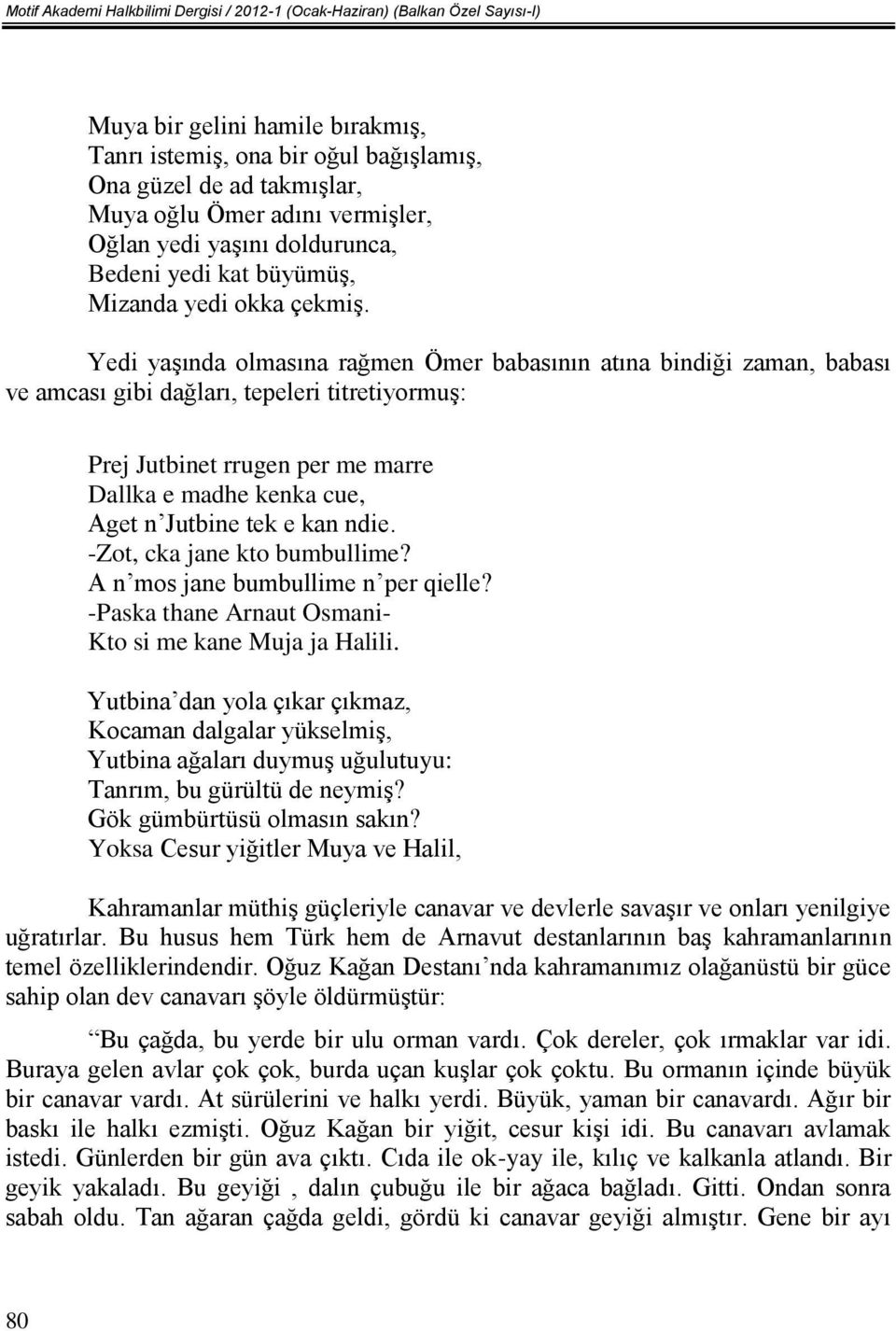 Yedi yaşında olmasına rağmen Ömer babasının atına bindiği zaman, babası ve amcası gibi dağları, tepeleri titretiyormuş: Prej Jutbinet rrugen per me marre Dallka e madhe kenka cue, Aget n Jutbine tek