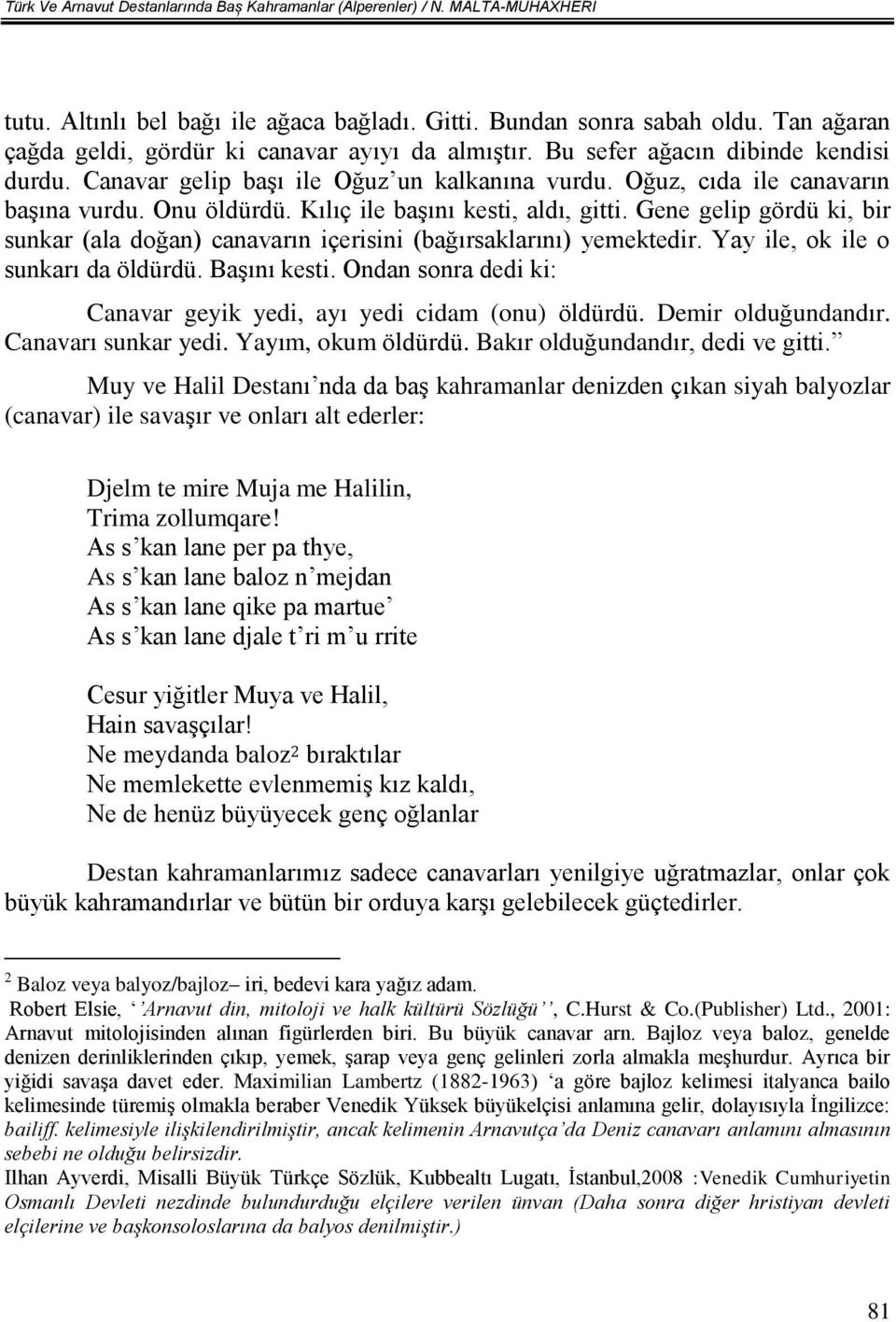 Kılıç ile başını kesti, aldı, gitti. Gene gelip gördü ki, bir sunkar (ala doğan) canavarın içerisini (bağırsaklarını) yemektedir. Yay ile, ok ile o sunkarı da öldürdü. Başını kesti.