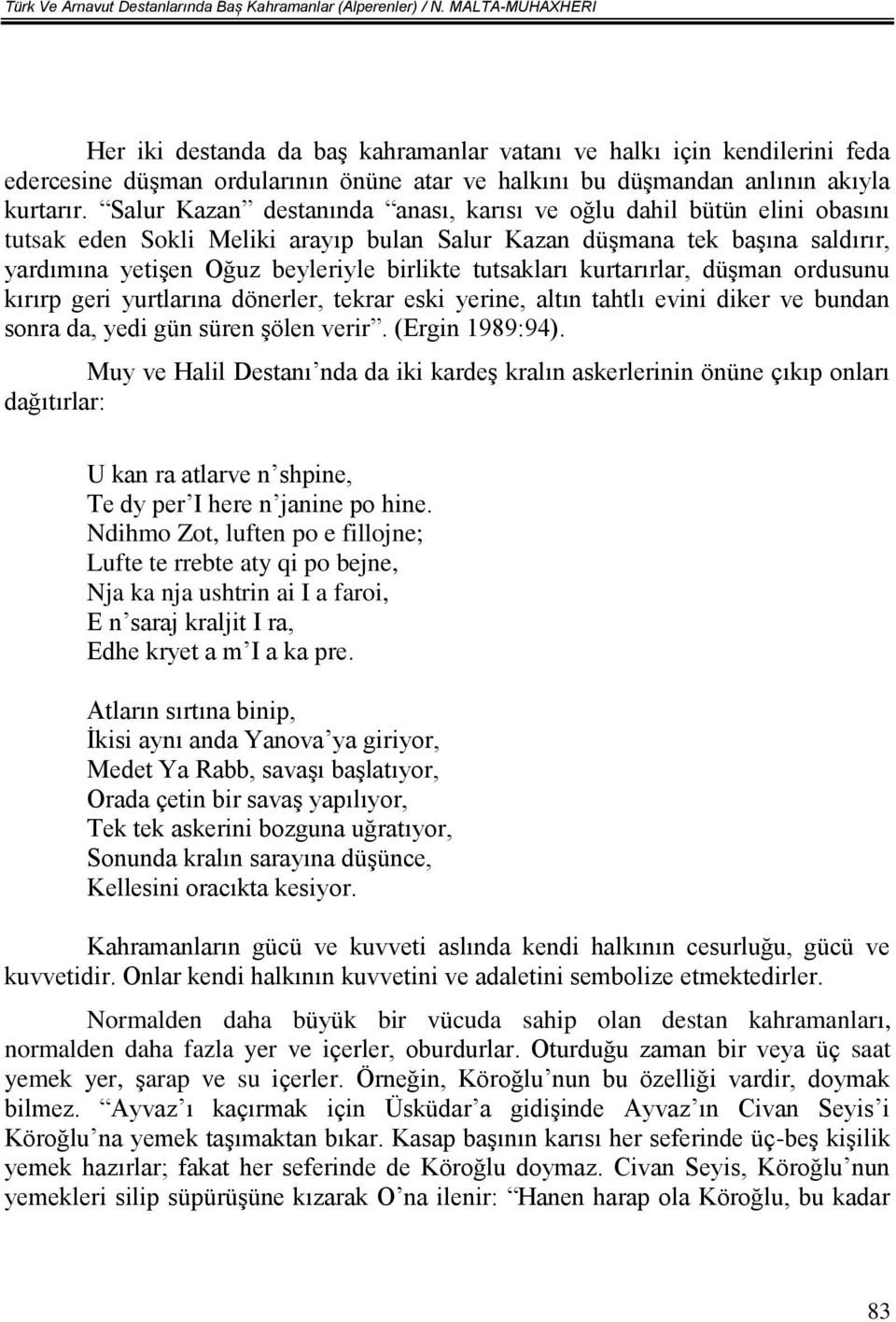 Salur Kazan destanında anası, karısı ve oğlu dahil bütün elini obasını tutsak eden Sokli Meliki arayıp bulan Salur Kazan düşmana tek başına saldırır, yardımına yetişen Oğuz beyleriyle birlikte