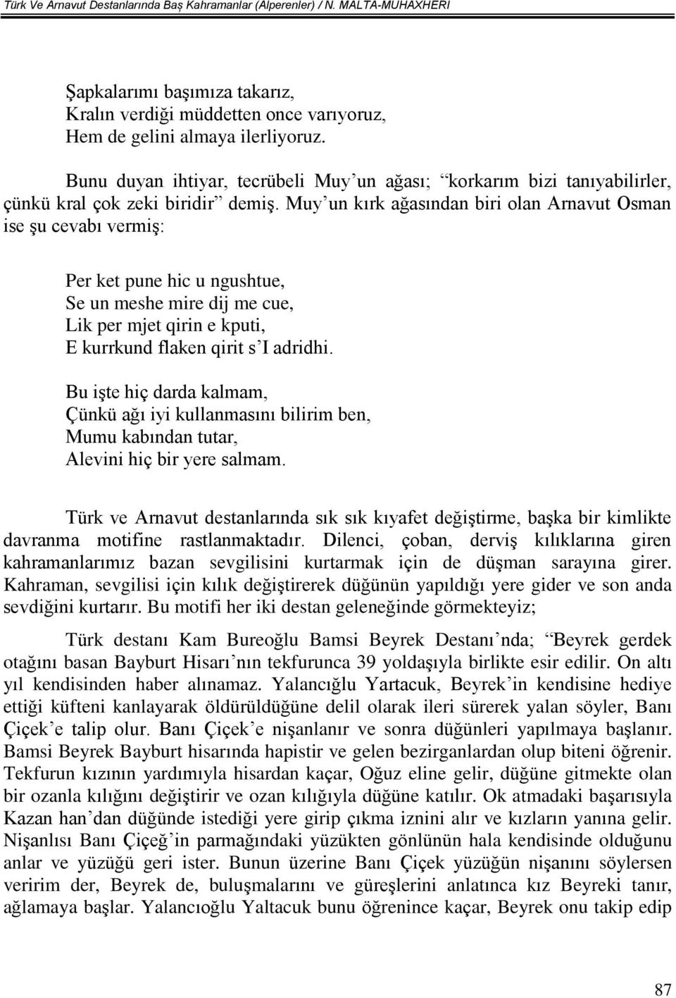 Muy un kırk ağasından biri olan Arnavut Osman ise şu cevabı vermiş: Per ket pune hic u ngushtue, Se un meshe mire dij me cue, Lik per mjet qirin e kputi, E kurrkund flaken qirit s I adridhi.