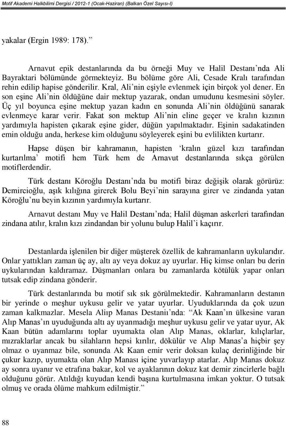 Kral, Ali nin eşiyle evlenmek için birçok yol dener. En son eşine Ali nin öldüğüne dair mektup yazarak, ondan umudunu kesmesini söyler.