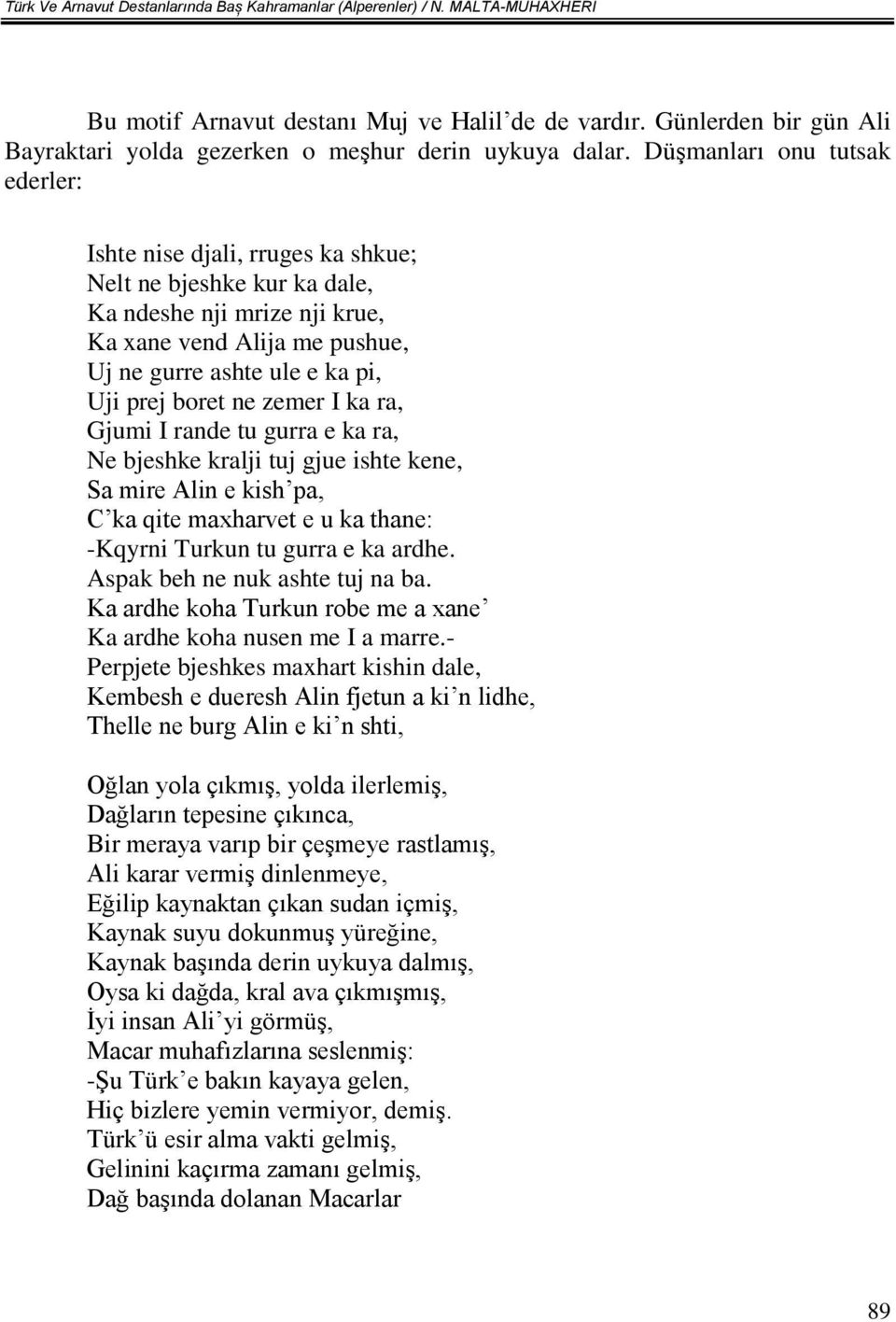 Düşmanları onu tutsak ederler: Ishte nise djali, rruges ka shkue; Nelt ne bjeshke kur ka dale, Ka ndeshe nji mrize nji krue, Ka xane vend Alija me pushue, Uj ne gurre ashte ule e ka pi, Uji prej