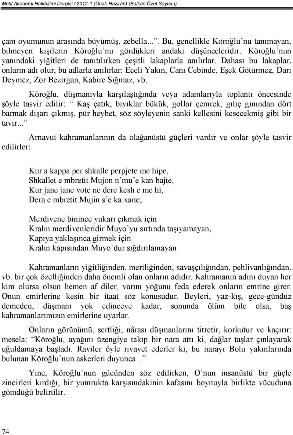 Dahası bu lakaplar, onların adı olur, bu adlarla anılırlar: Eceli Yakın, Canı Cebinde, Eşek Götürmez, Darı Deymez, Zor Bezirgan, Kabire Sığmaz, vb.