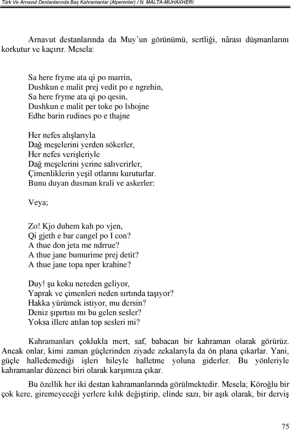 alışlarıyla Dağ meşelerini yerden sökerler, Her nefes verişleriyle Dağ meşelerini yerine salıverirler, Çimenliklerin yeşil otlarını kuruturlar. Bunu duyan dusman krali ve askerler: Veya; Zo!